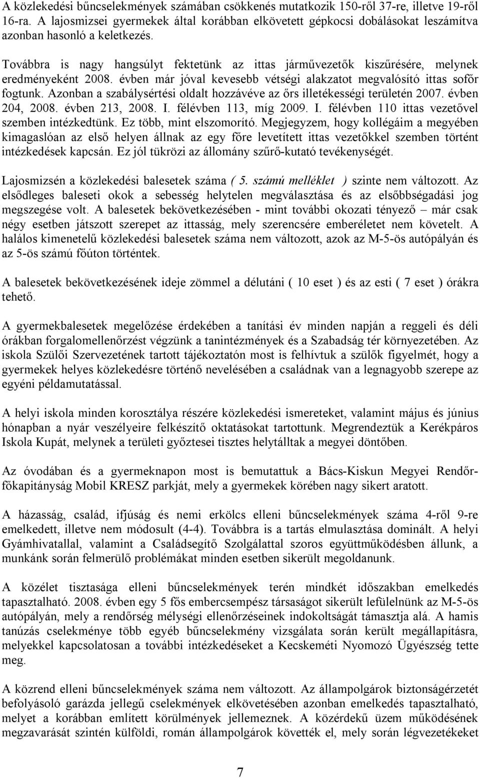 Azonban a szabálysértési oldalt hozzávéve az őrs illetékességi területén 2007. évben 204, 2008. évben 213, 2008. I. félévben 113, míg 2009. I. félévben 110 ittas vezetővel szemben intézkedtünk.