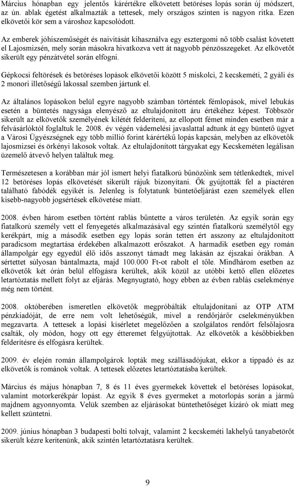 Az emberek jóhiszeműségét és naivitását kihasználva egy esztergomi nő több csalást követett el Lajosmizsén, mely során másokra hivatkozva vett át nagyobb pénzösszegeket.