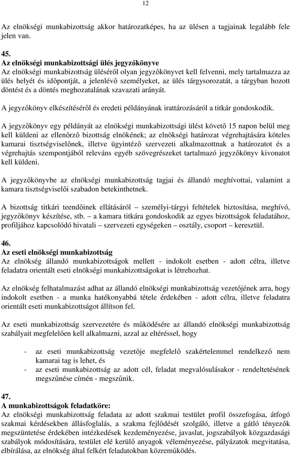 tárgysorozatát, a tárgyban hozott döntést és a döntés meghozatalának szavazati arányát. A jegyzőkönyv elkészítéséről és eredeti példányának irattározásáról a titkár gondoskodik.