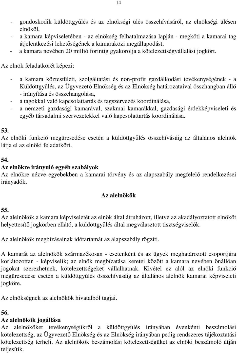 Az elnök feladatkörét képezi: - a kamara köztestületi, szolgáltatási és non-profit gazdálkodási tevékenységének - a Küldöttgyűlés, az Ügyvezető Elnökség és az Elnökség határozataival összhangban álló