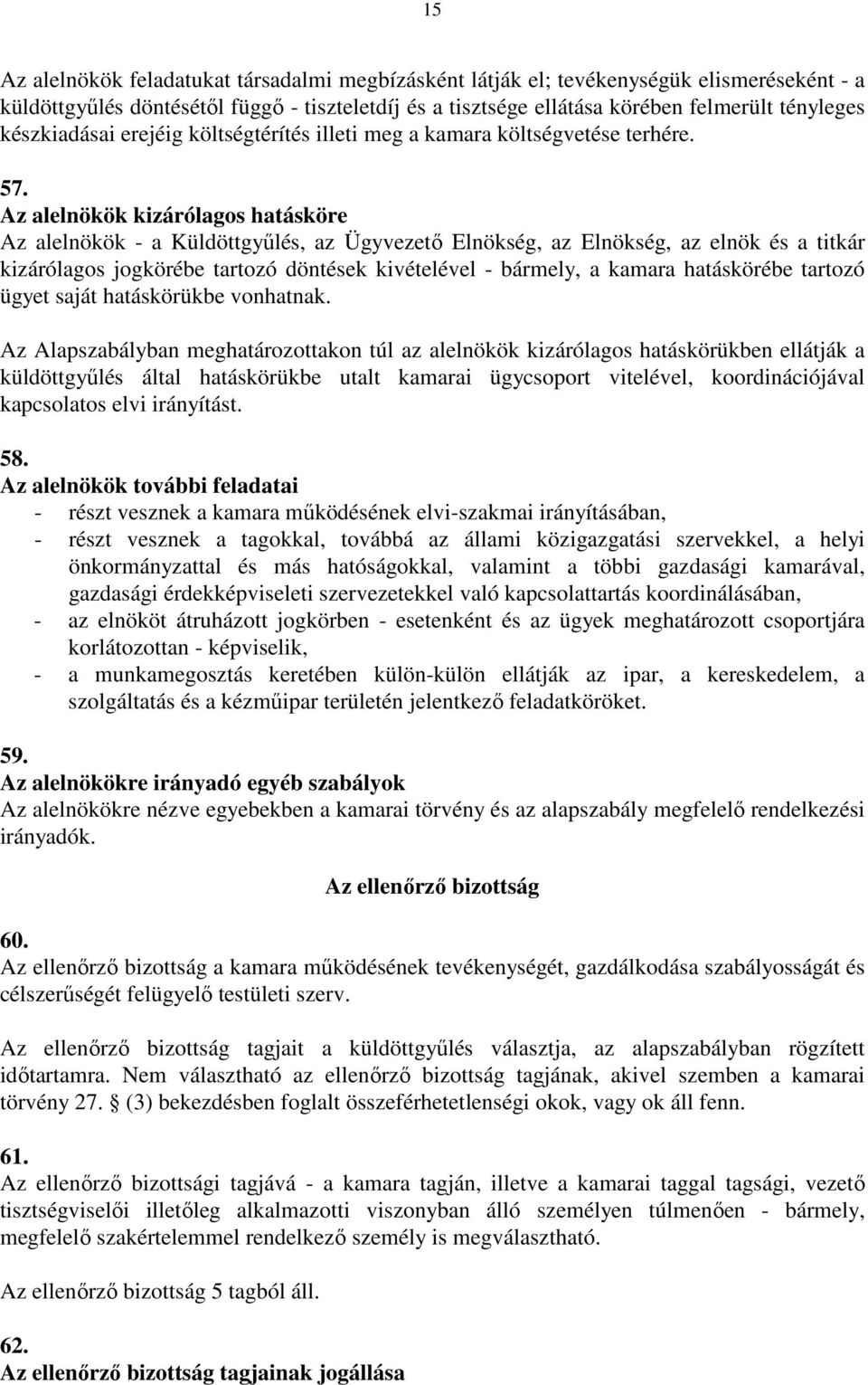 Az alelnökök kizárólagos hatásköre Az alelnökök - a Küldöttgyűlés, az Ügyvezető Elnökség, az Elnökség, az elnök és a titkár kizárólagos jogkörébe tartozó döntések kivételével - bármely, a kamara