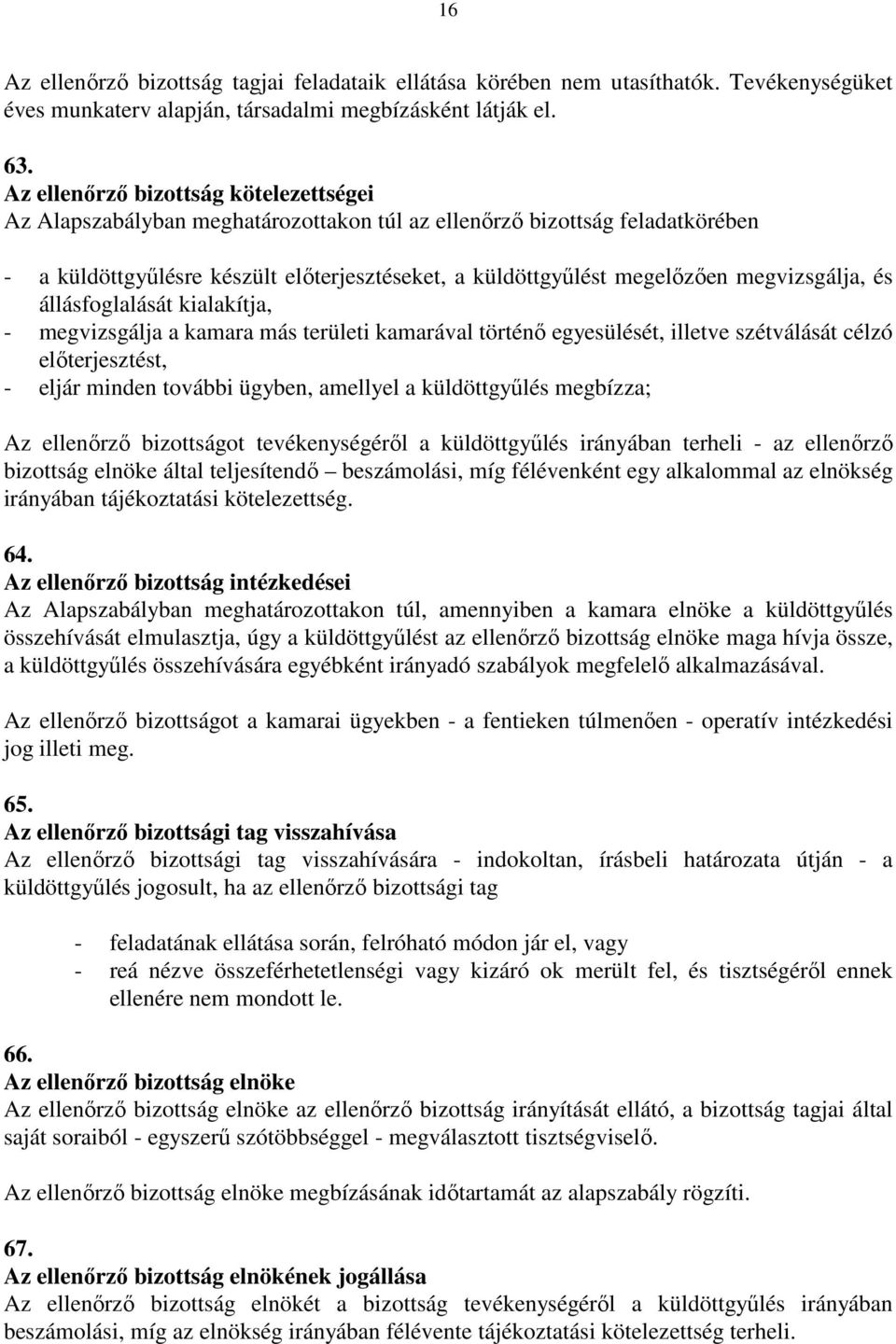 megvizsgálja, és állásfoglalását kialakítja, - megvizsgálja a kamara más területi kamarával történő egyesülését, illetve szétválását célzó előterjesztést, - eljár minden további ügyben, amellyel a