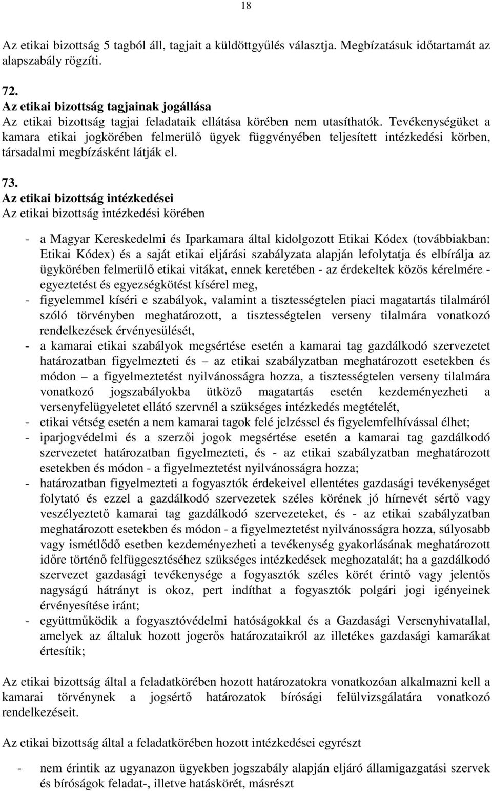 Tevékenységüket a kamara etikai jogkörében felmerülő ügyek függvényében teljesített intézkedési körben, társadalmi megbízásként látják el. 73.