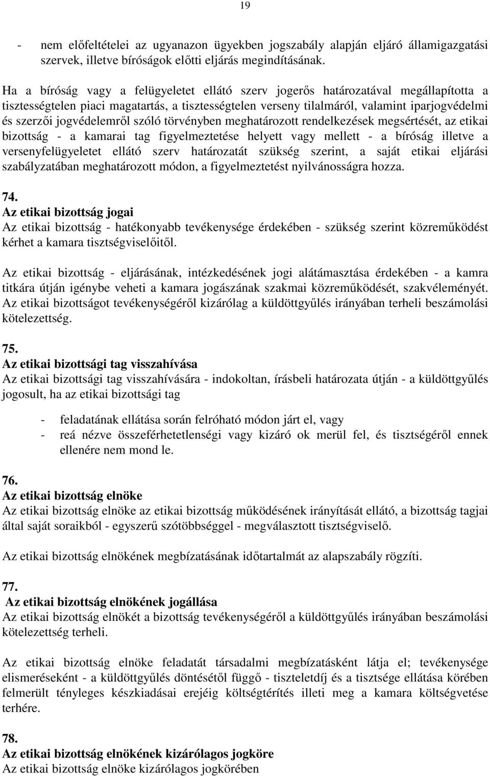 jogvédelemről szóló törvényben meghatározott rendelkezések megsértését, az etikai bizottság - a kamarai tag figyelmeztetése helyett vagy mellett - a bíróság illetve a versenyfelügyeletet ellátó szerv