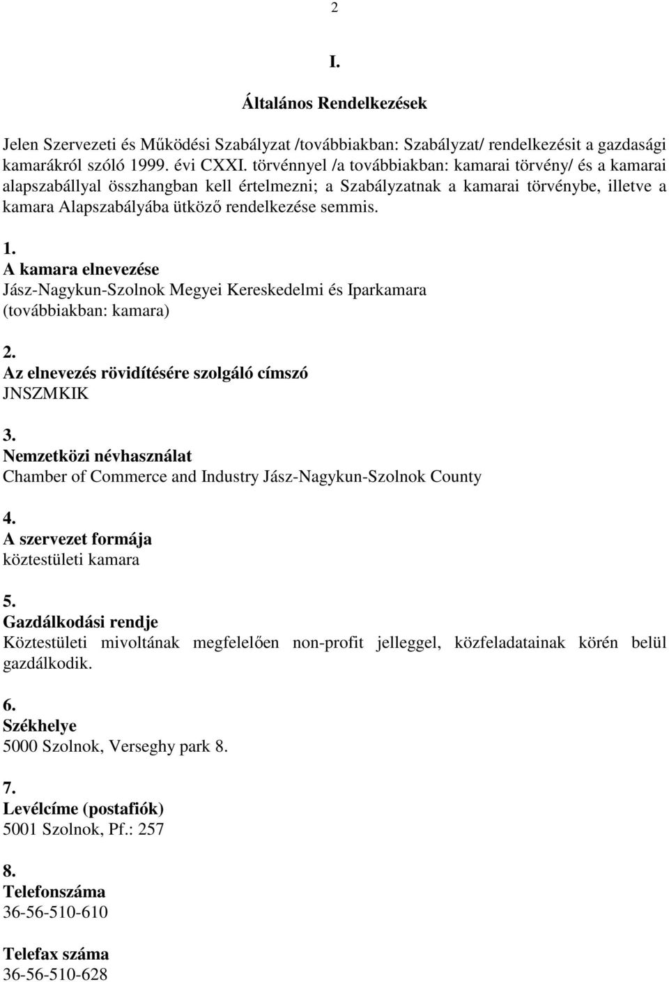 1. A kamara elnevezése Jász-Nagykun-Szolnok Megyei Kereskedelmi és Iparkamara (továbbiakban: kamara) 2. Az elnevezés rövidítésére szolgáló címszó JNSZMKIK 3.