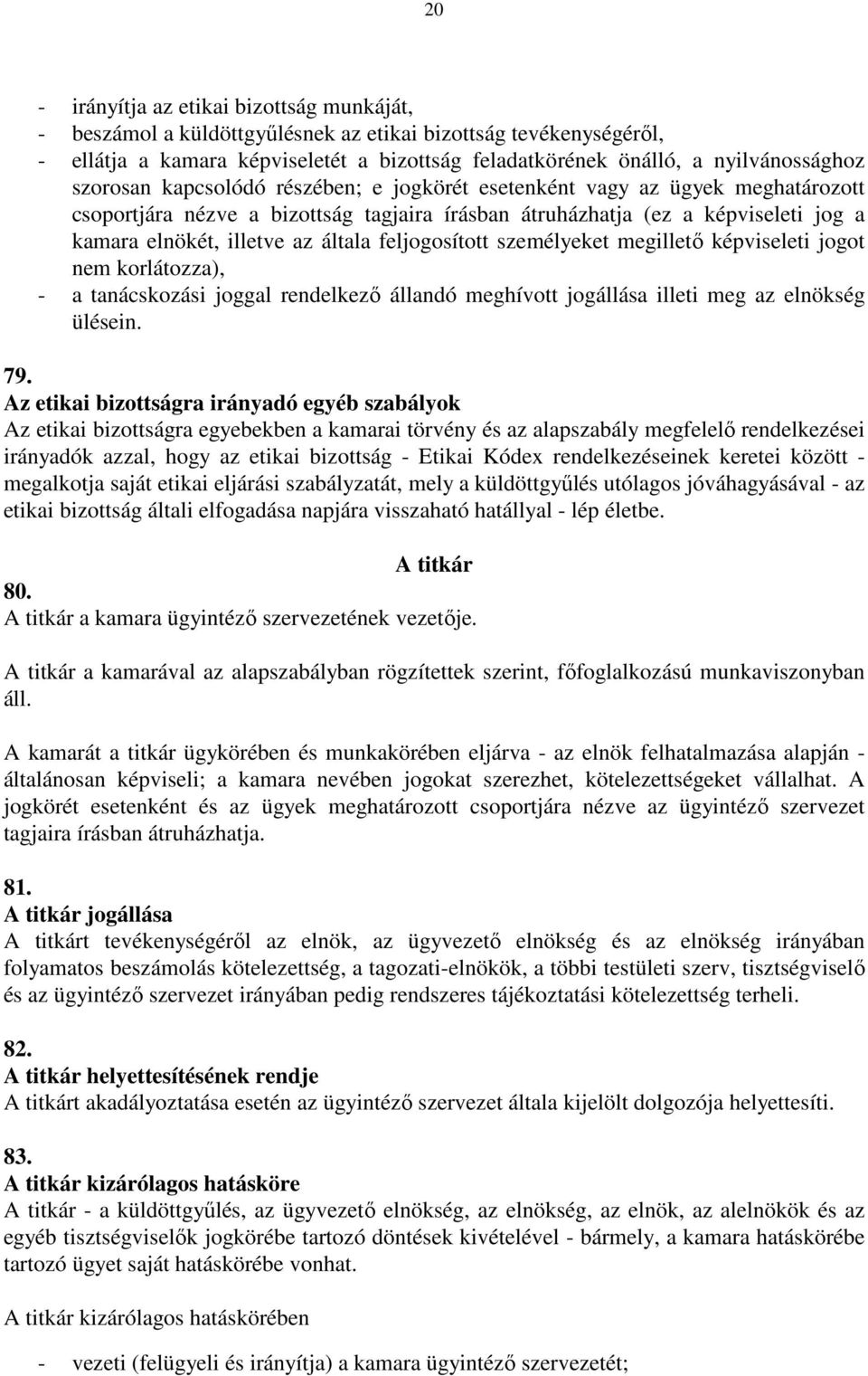 feljogosított személyeket megillető képviseleti jogot nem korlátozza), - a tanácskozási joggal rendelkező állandó meghívott jogállása illeti meg az elnökség ülésein. 79.