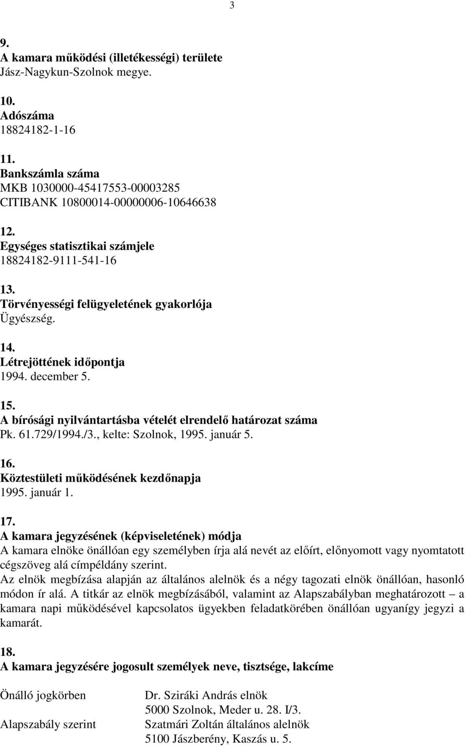 A bírósági nyilvántartásba vételét elrendelő határozat száma Pk. 61.729/1994./3., kelte: Szolnok, 1995. január 5. 16. Köztestületi működésének kezdőnapja 1995. január 1. 17.