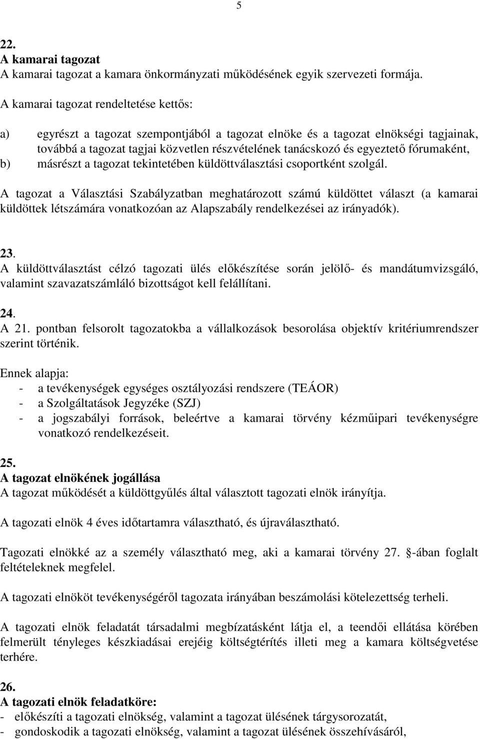 fórumaként, b) másrészt a tagozat tekintetében küldöttválasztási csoportként szolgál.