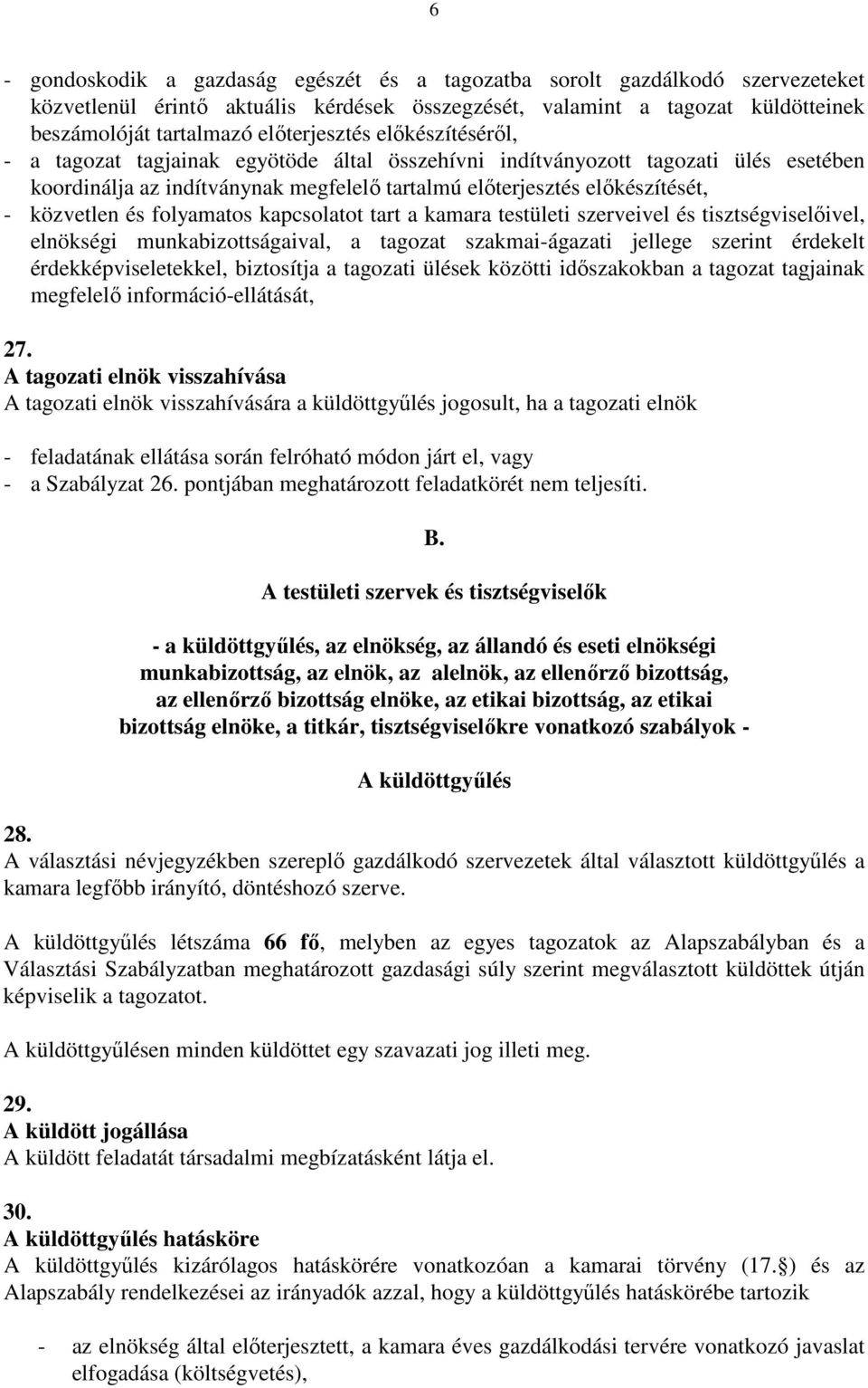 közvetlen és folyamatos kapcsolatot tart a kamara testületi szerveivel és tisztségviselőivel, elnökségi munkabizottságaival, a tagozat szakmai-ágazati jellege szerint érdekelt érdekképviseletekkel,