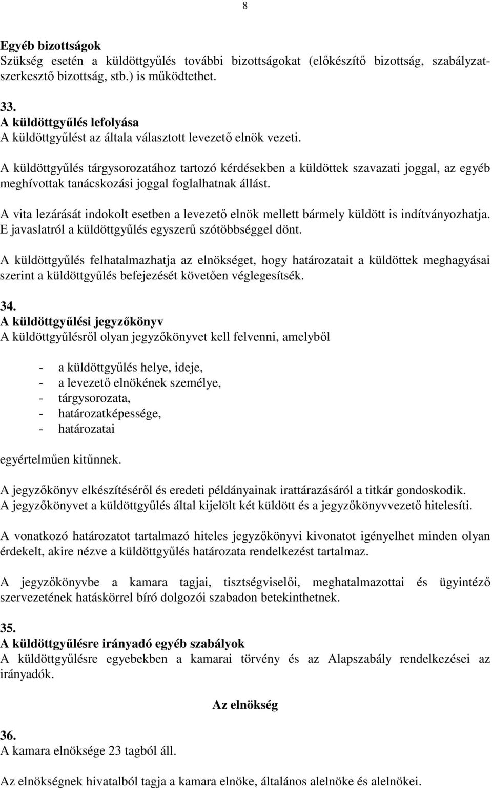 A küldöttgyűlés tárgysorozatához tartozó kérdésekben a küldöttek szavazati joggal, az egyéb meghívottak tanácskozási joggal foglalhatnak állást.