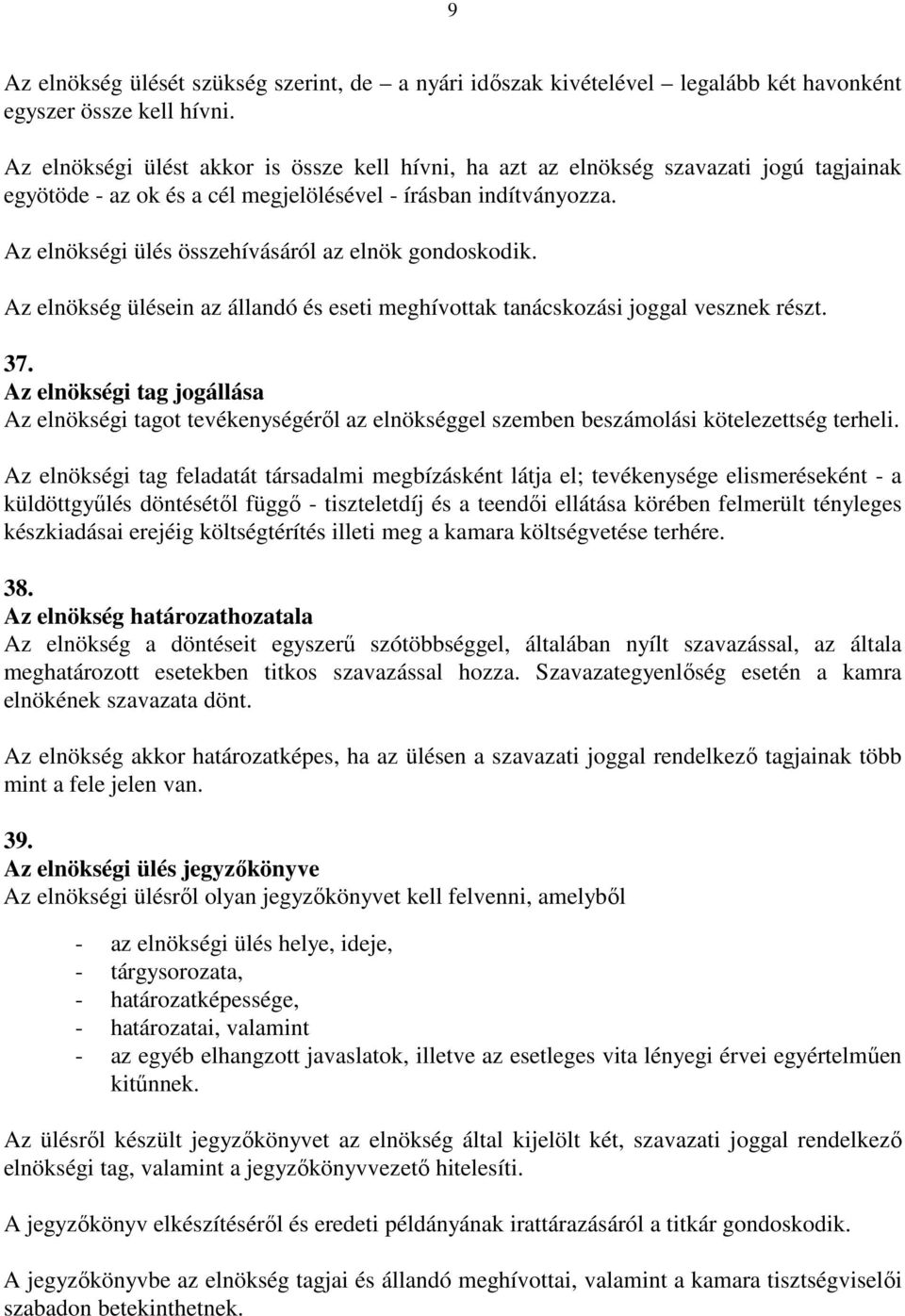 Az elnökségi ülés összehívásáról az elnök gondoskodik. Az elnökség ülésein az állandó és eseti meghívottak tanácskozási joggal vesznek részt. 37.