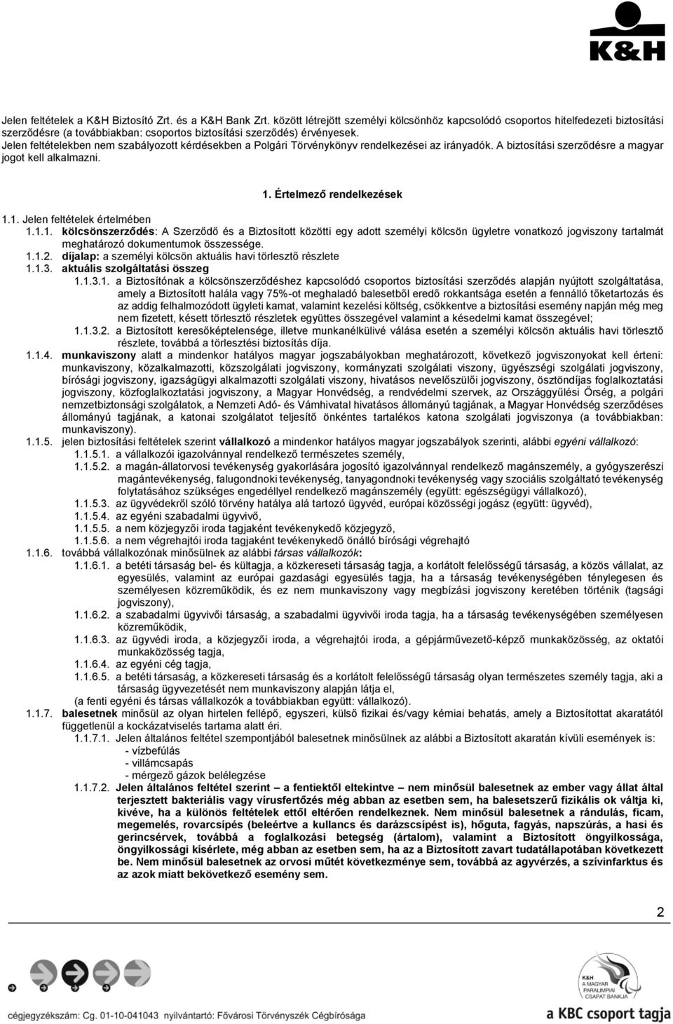 Jelen feltételekben nem szabályozott kérdésekben a Polgári Törvénykönyv rendelkezései az irányadók. A biztosítási szerződésre a magyar jogot kell alkalmazni. 1. Értelmező rendelkezések 1.1. Jelen feltételek értelmében 1.