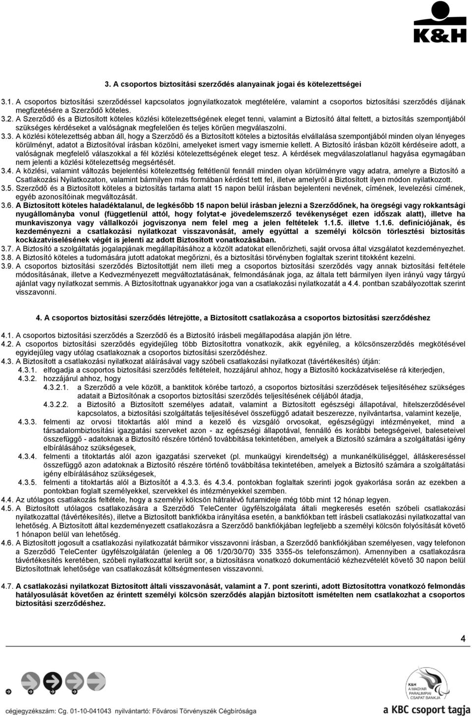 A Szerződő és a Biztosított köteles közlési kötelezettségének eleget tenni, valamint a Biztosító által feltett, a biztosítás szempontjából szükséges kérdéseket a valóságnak megfelelően és teljes