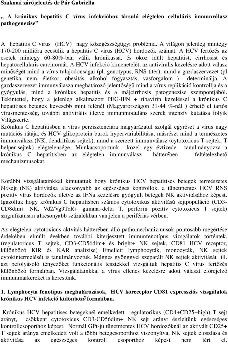 A HCV fertőzés az esetek mintegy 60-80%-ban válik krónikussá, és okoz idült hepatitist, cirrhosist és hepatocellularis carcinomát.