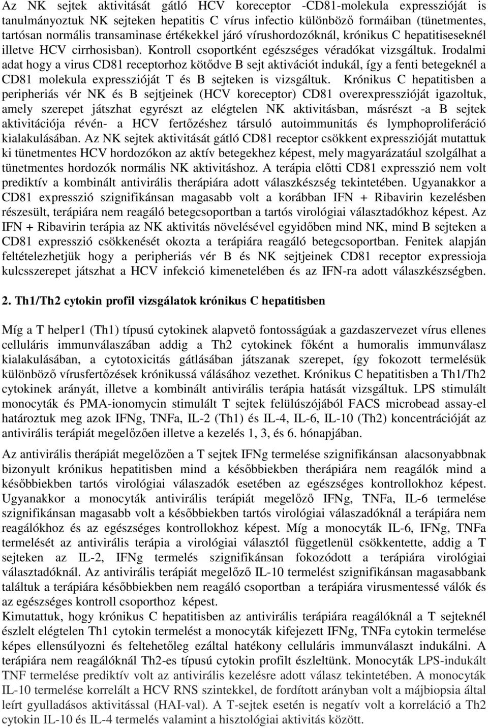 Irodalmi adat hogy a virus CD81 receptorhoz kötődve B sejt aktivációt indukál, így a fenti betegeknél a CD81 molekula expresszióját T és B sejteken is vizsgáltuk.