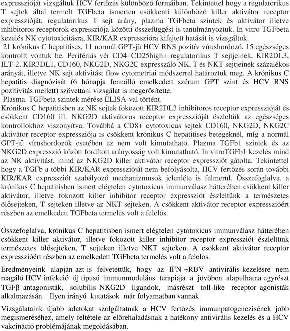 illetve inhibitoros receptorok expressziója közötti összefüggést is tanulmányoztuk. In vitro TGFbeta kezelés NK cytotoxicitásra, KIR/KAR expresszióra kifejtett hatását is vizsgáltuk.