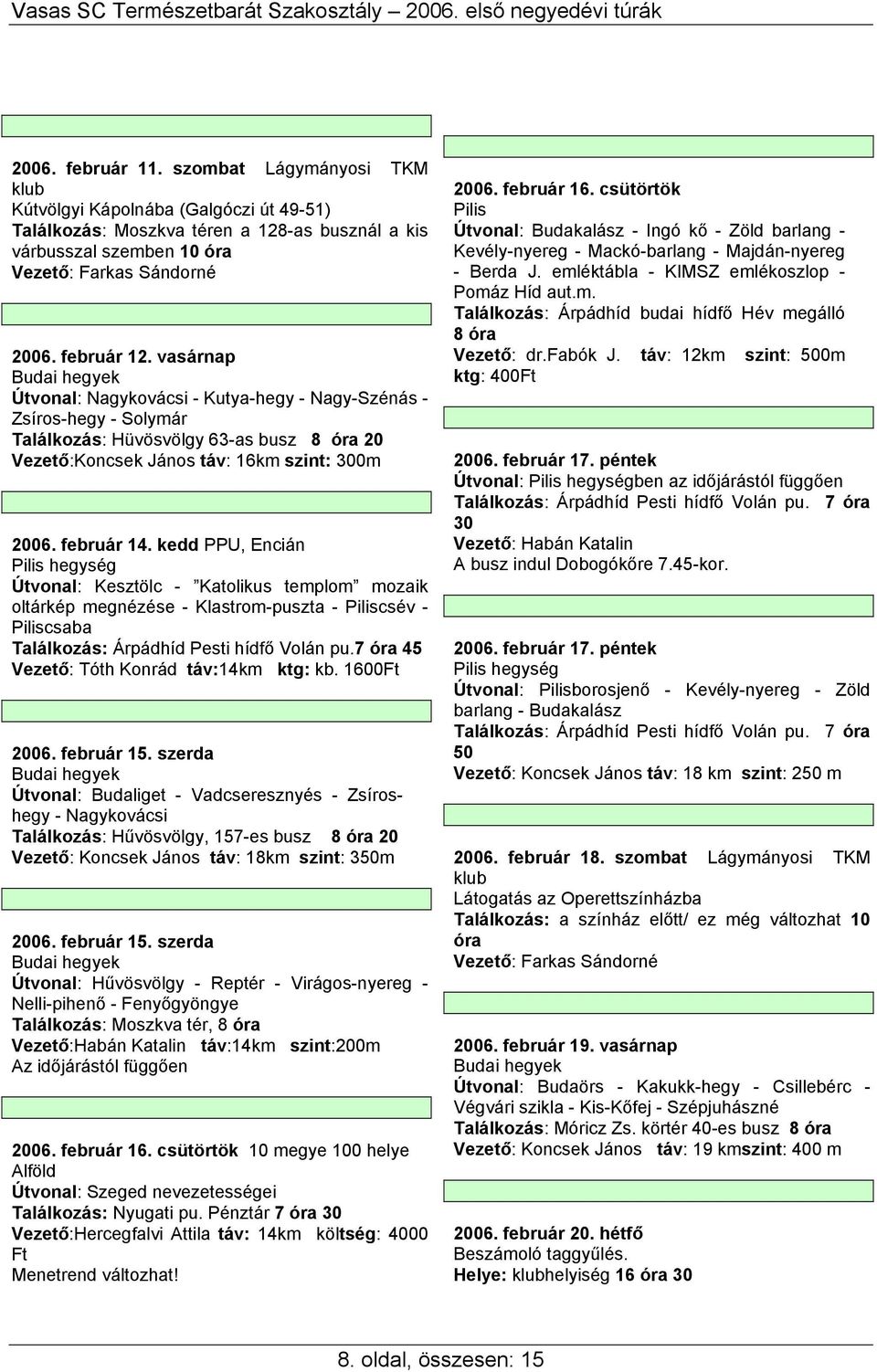 kedd PPU, Encián Útvonal: Kesztölc - Katolikus templom mozaik oltárkép megnézése - Klastrom-puszta - Piliscsév - Piliscsaba Találkozás: Árpádhíd Pesti hídfő Volán pu.