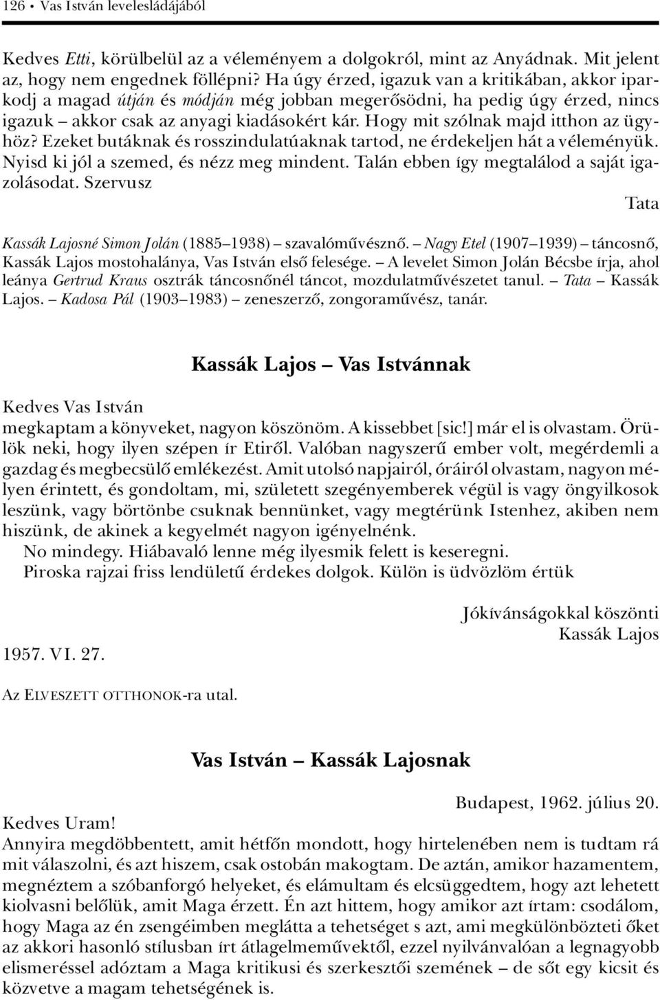 Hogy mit szâlnak majd itthon az gyh z? Ezeket butàknak s rosszindulatãaknak tartod, ne rdekeljen hàt a v lem ny k. Nyisd ki jâl a szemed, s n zz meg mindent.