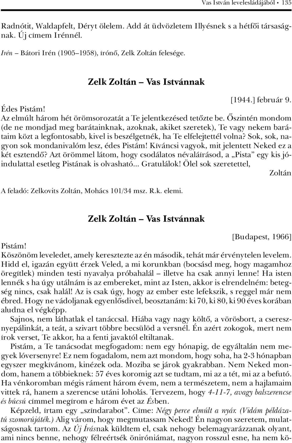 ýszint n mondom (de ne mondjad meg baràtainknak, azoknak, akiket szeretek), Te vagy nekem baràtaim k zt a legfontosabb, kivel is besz lgetn k, ha Te elfelejtett l volna?