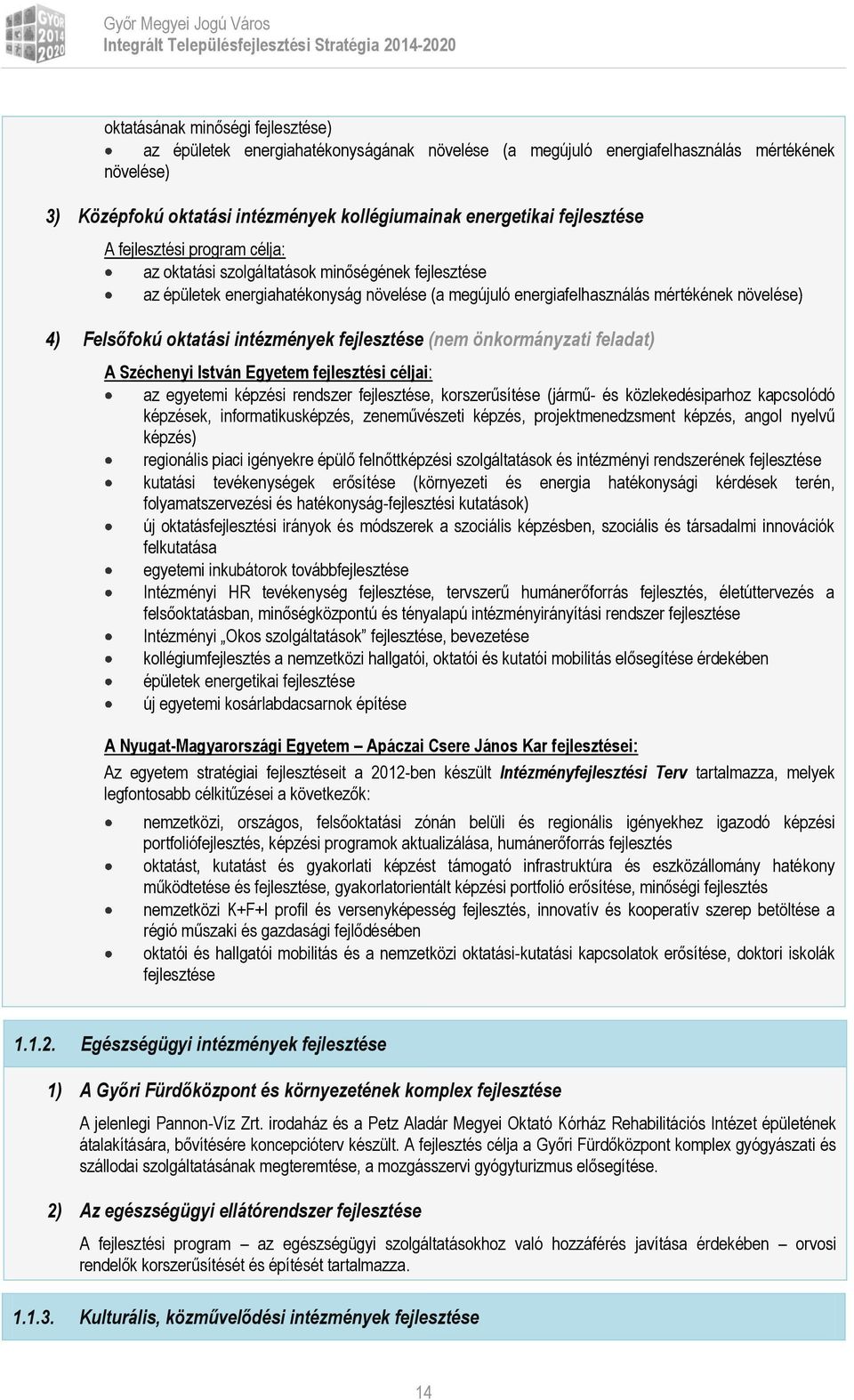 Széchenyi István Egyetem fejlesztési céljai: az egyetemi képzési rendszer, krszerűsítése (jármű- és közlekedésiparhz kapcslódó képzések, infrmatikusképzés, zeneművészeti képzés, prjektmenedzsment