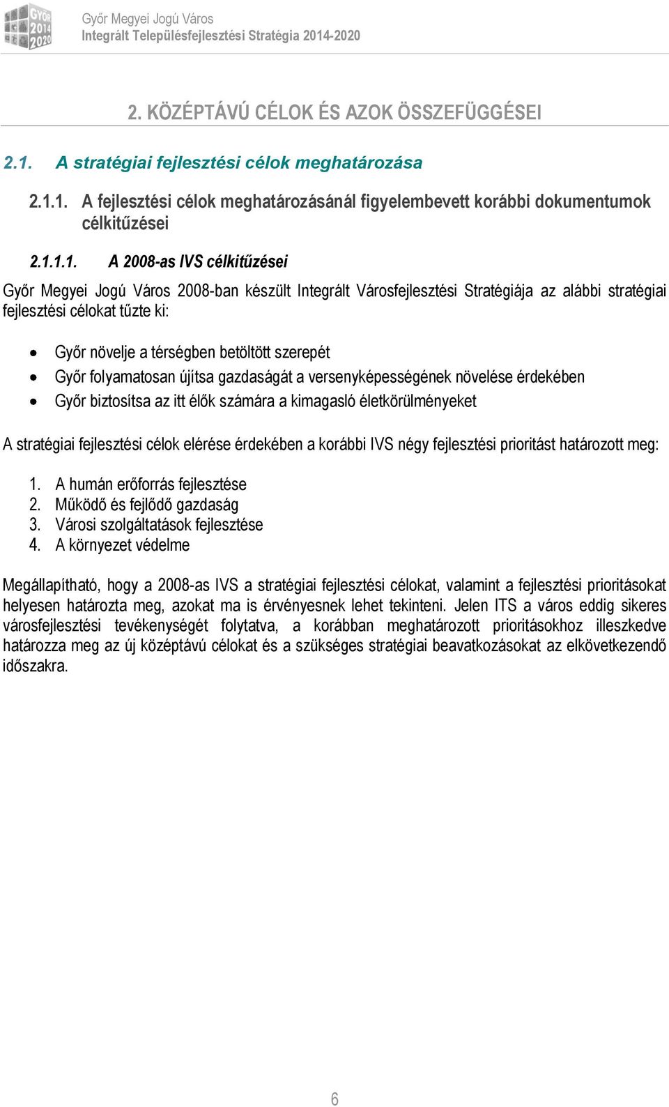 1. A fejlesztési célk meghatárzásánál figyelembevett krábbi dkumentumk célkitűzései 2.1.1.1. A 2008-as IVS célkitűzései Győr Megyei Jgú Várs 2008-ban készült Integrált Vársfejlesztési Stratégiája az