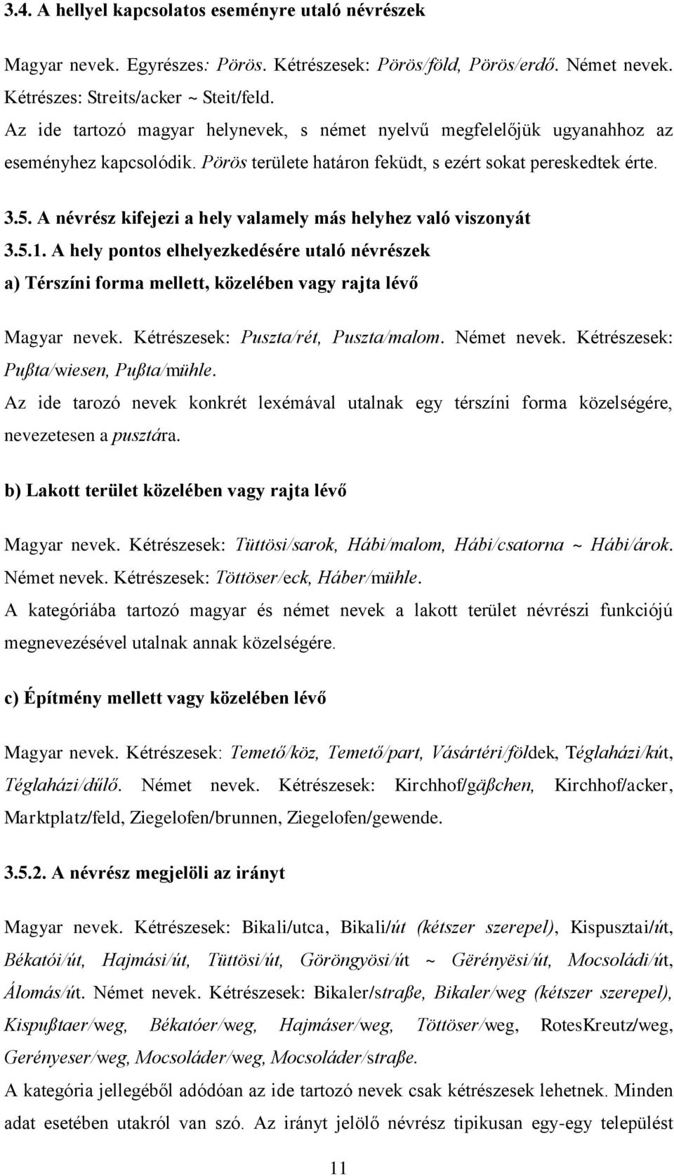 A névrész kifejezi a hely valamely más helyhez való viszonyát 3.5.1. A hely pontos elhelyezkedésére utaló névrészek a) Térszíni forma mellett, közelében vagy rajta lév Magyar nevek.