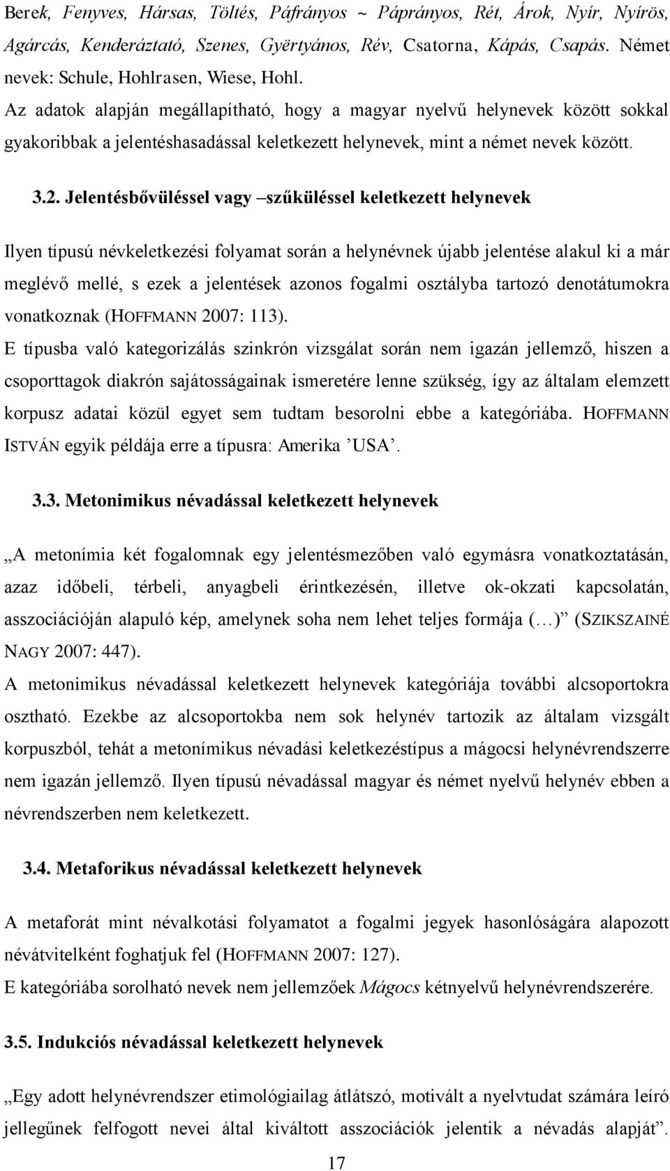 Jelentésb vüléssel vagy sz küléssel keletkezett helynevek Ilyen típusú névkeletkezési folyamat során a helynévnek újabb jelentése alakul ki a már meglév mellé, s ezek a jelentések azonos fogalmi