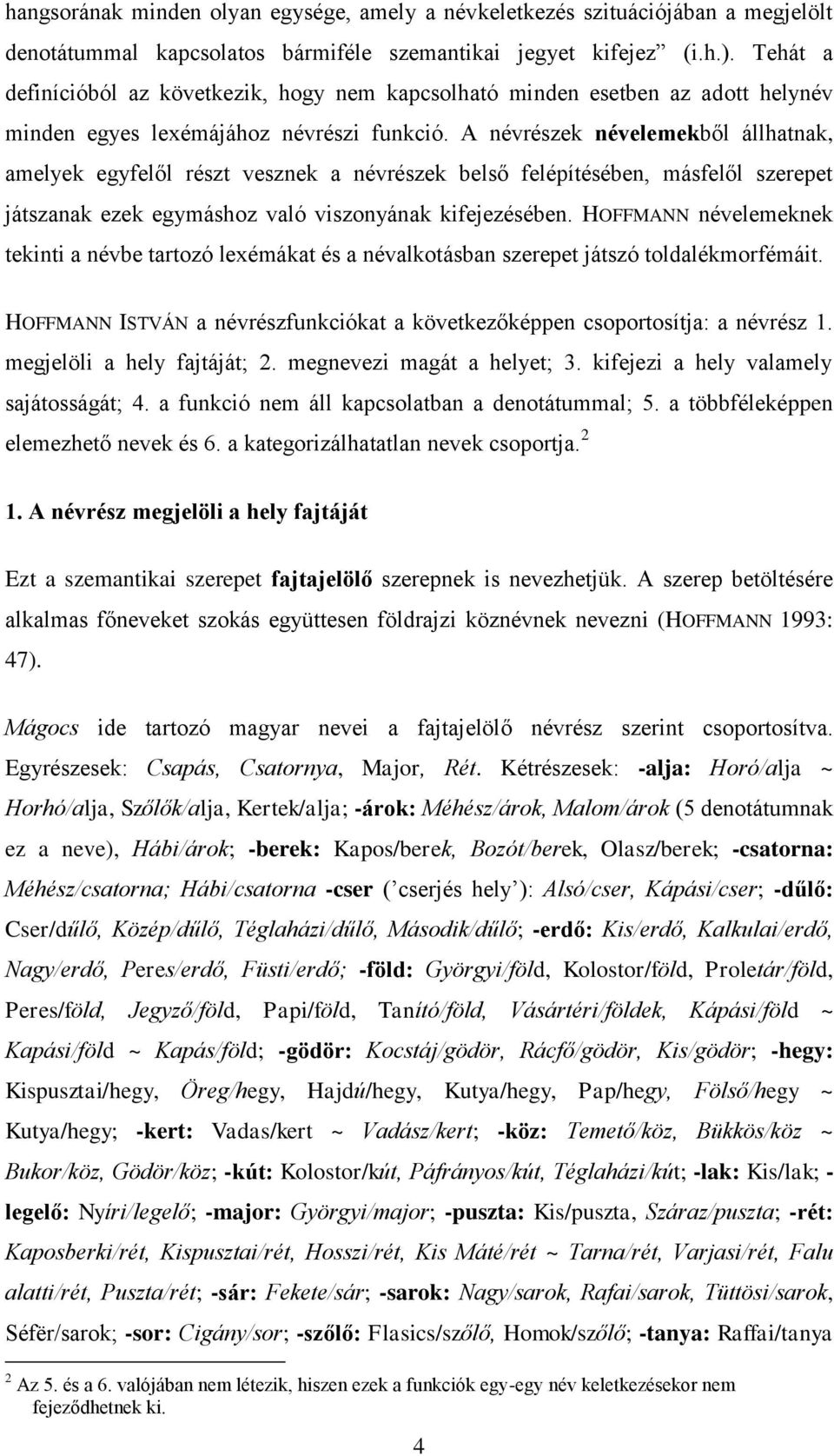 A névrészek névelemekb l állhatnak, amelyek egyfel l részt vesznek a névrészek bels felépítésében, másfel l szerepet játszanak ezek egymáshoz való viszonyának kifejezésében.