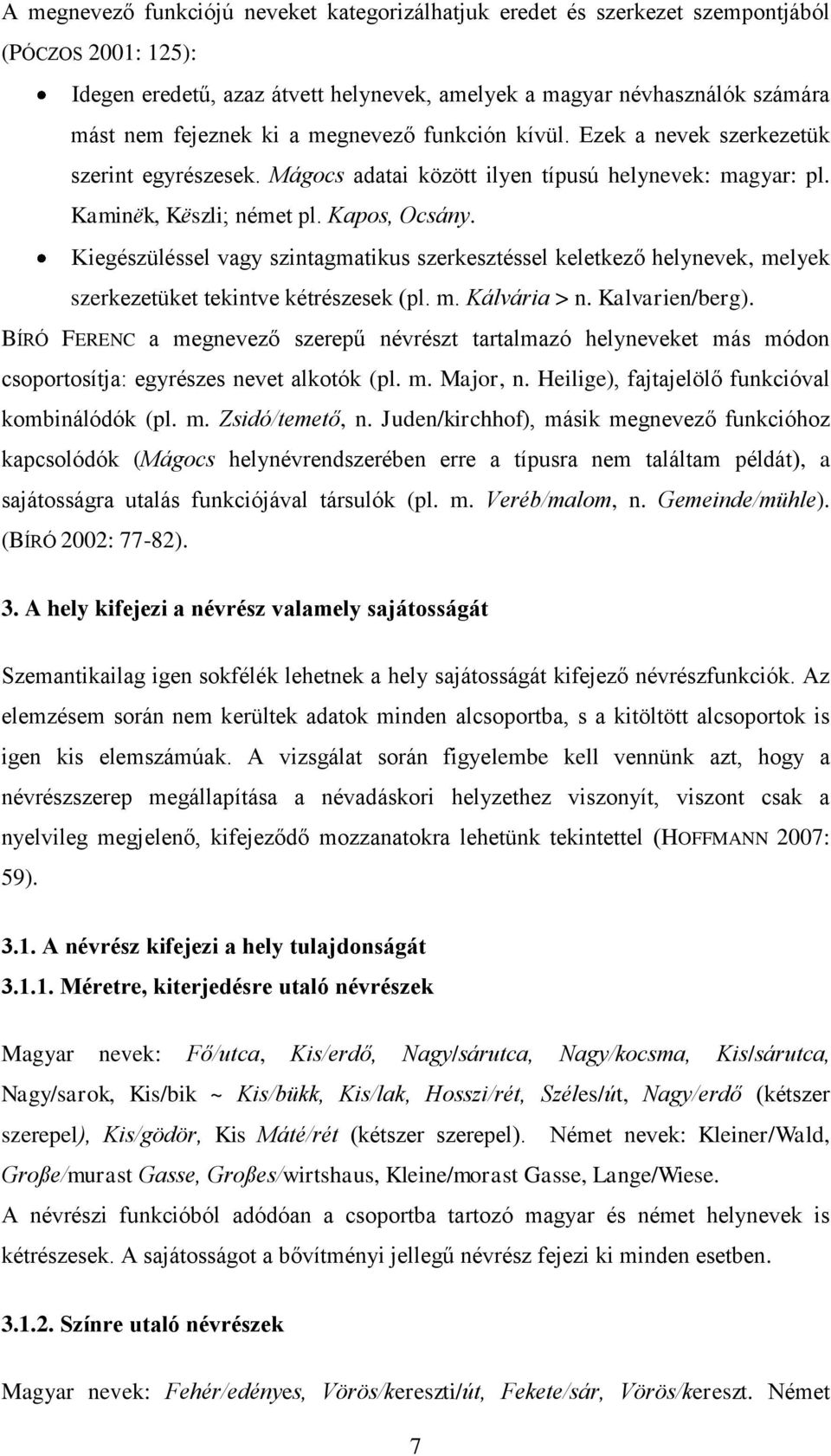 Kiegészüléssel vagy szintagmatikus szerkesztéssel keletkez helynevek, melyek szerkezetüket tekintve kétrészesek (pl. m. Kálvária > n. Kalvarien/berg).