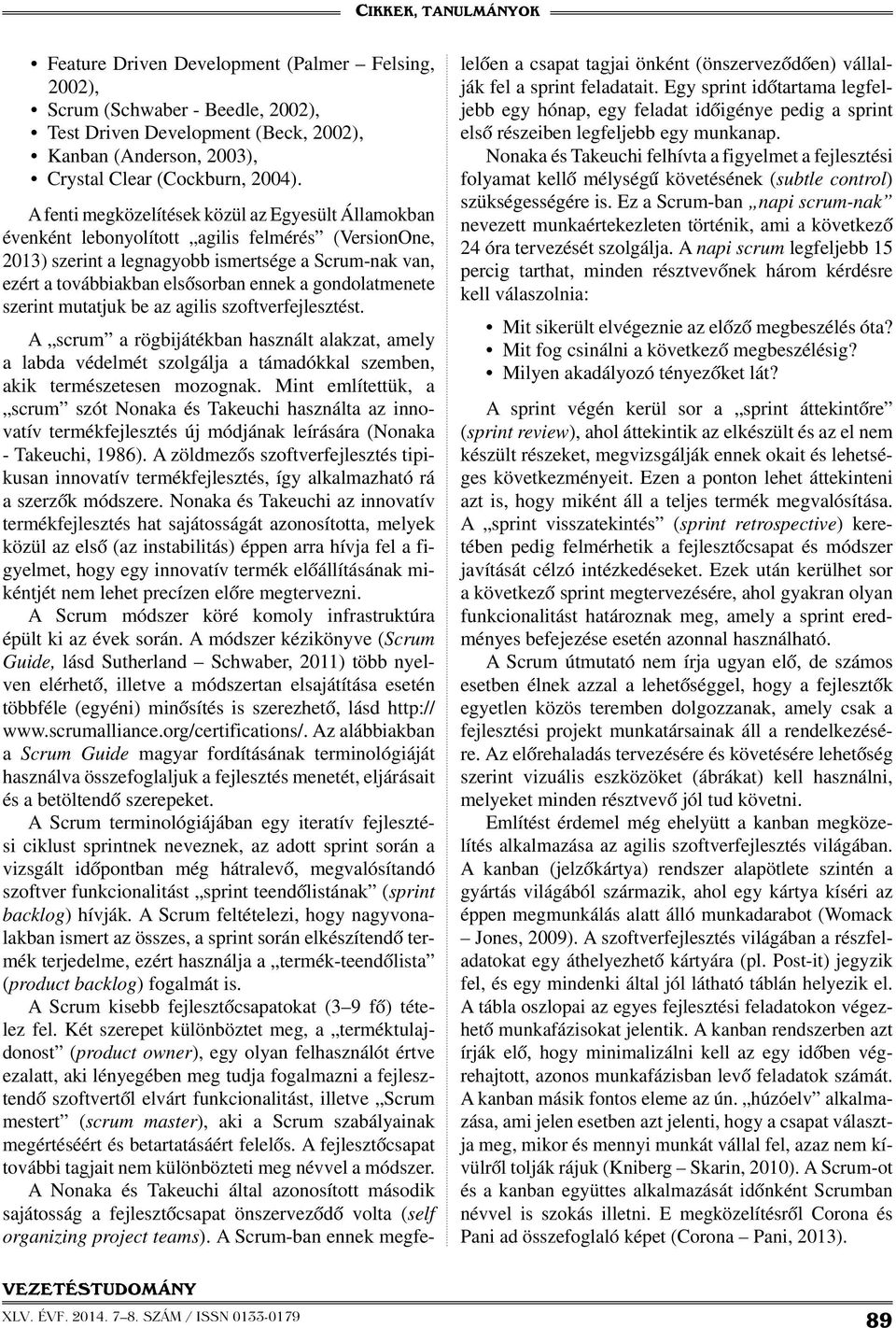gondolatmenete szerint mutatjuk be az agilis szoftverfejlesztést. A scrum a rögbijátékban használt alakzat, amely a labda védelmét szolgálja a támadókkal szemben, akik természetesen mozognak.