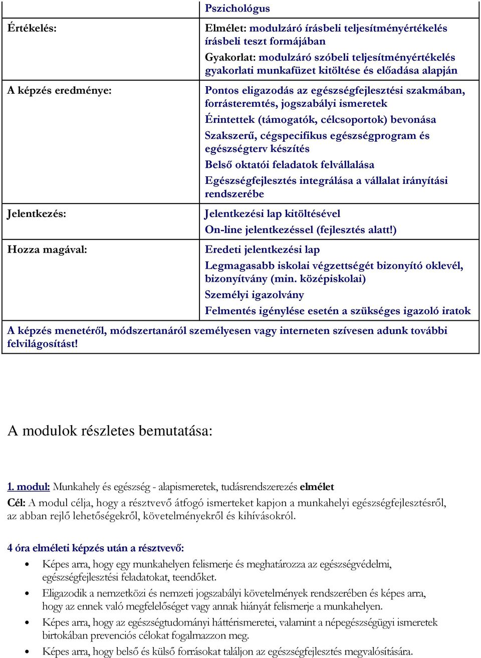 cégspecifikus egészségprogram és egészségterv készítés Belsı oktatói feladatok felvállalása Egészségfejlesztés integrálása a vállalat irányítási rendszerébe Jelentkezési lap kitöltésével On-line