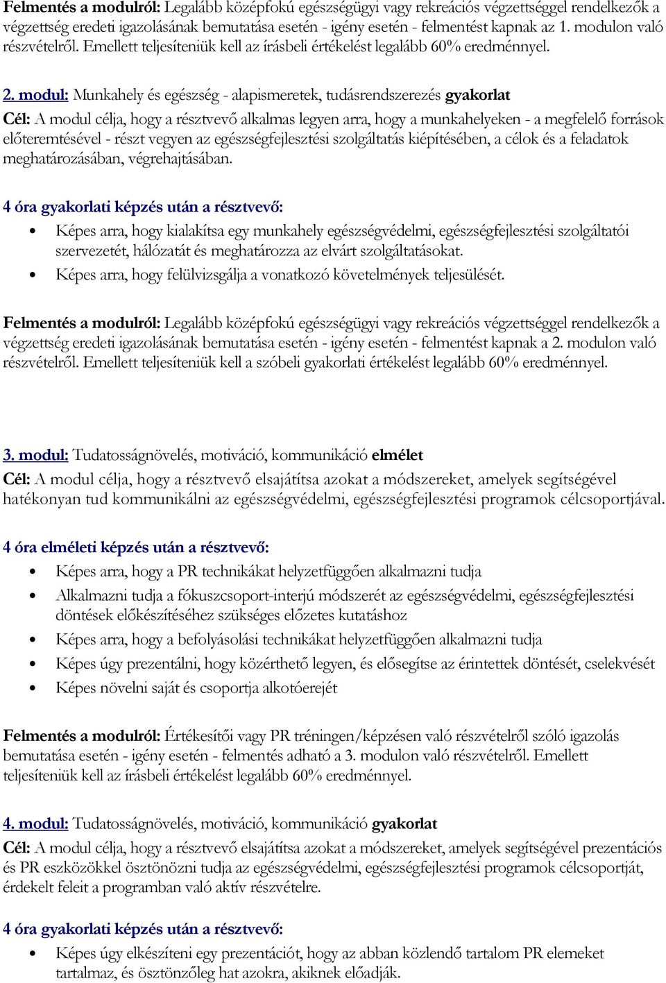 modul: Munkahely és egészség - alapismeretek, tudásrendszerezés gyakorlat Cél: A modul célja, hogy a résztvevı alkalmas legyen arra, hogy a munkahelyeken - a megfelelı források elıteremtésével -