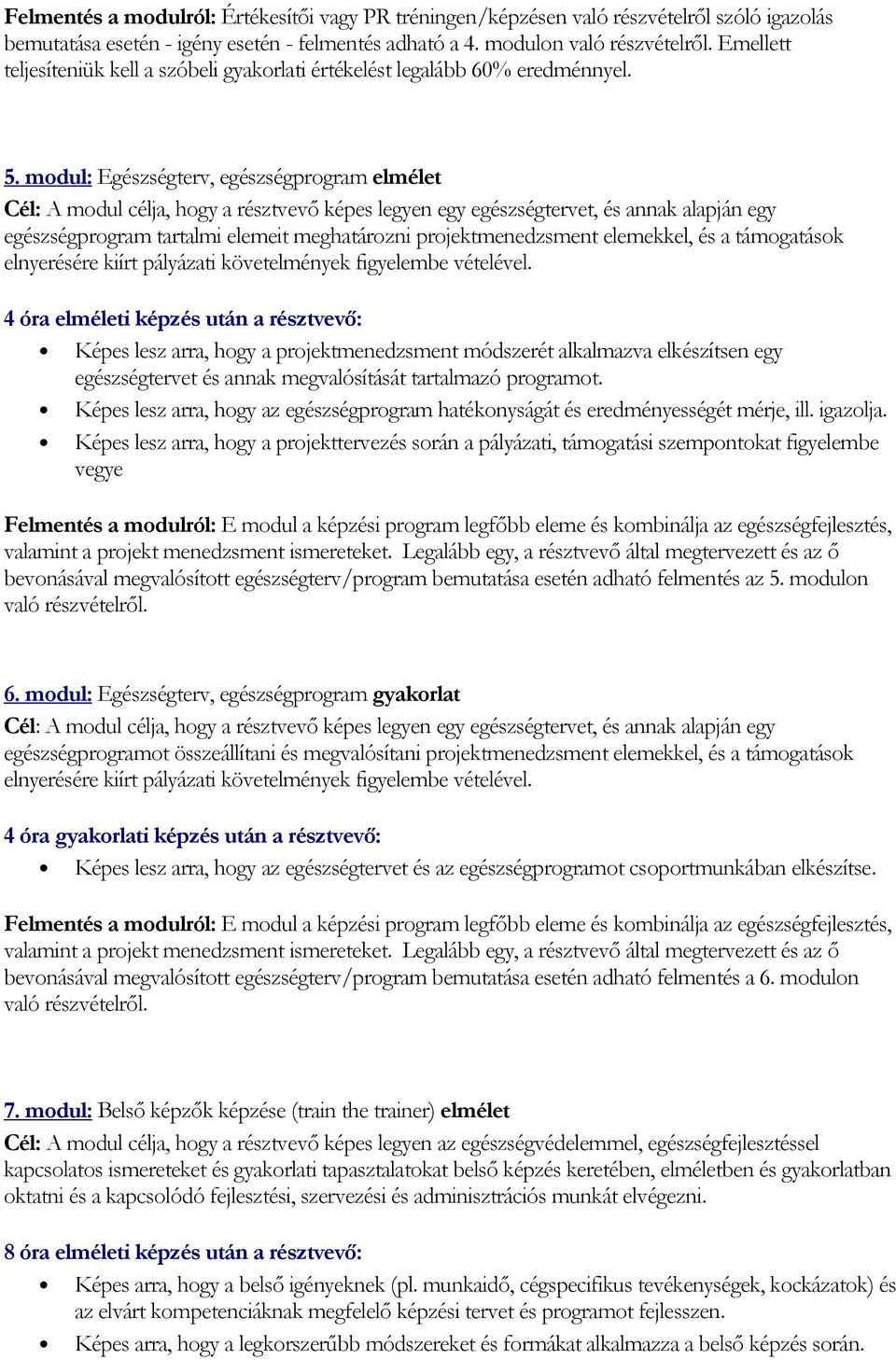 modul: Egészségterv, egészségprogram elmélet Cél: A modul célja, hogy a résztvevı képes legyen egy egészségtervet, és annak alapján egy egészségprogram tartalmi elemeit meghatározni