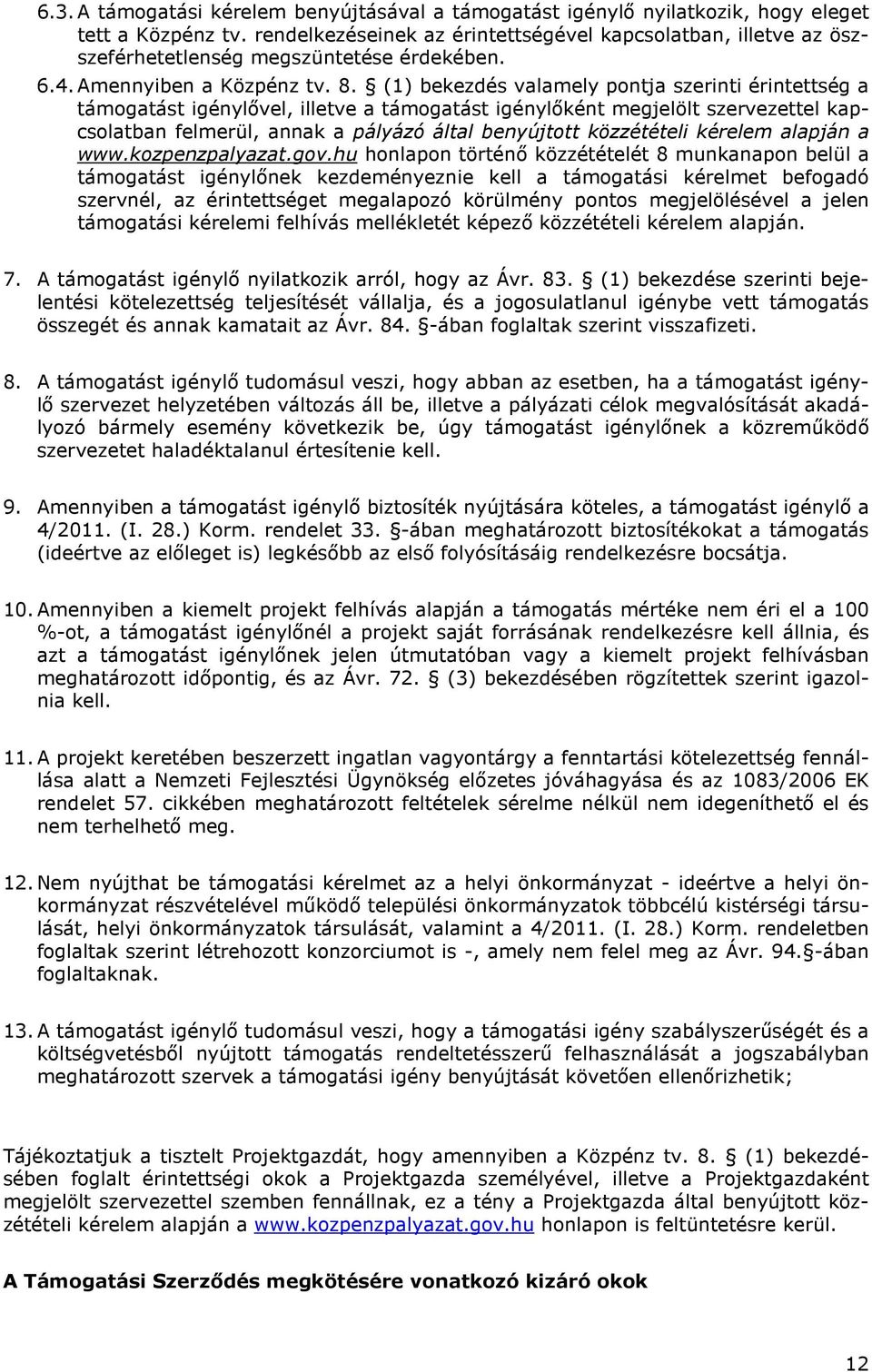 (1) bekezdés valamely pontja szerinti érintettség a támogatást igénylővel, illetve a támogatást igénylőként megjelölt szervezettel kapcsolatban felmerül, annak a pályázó által benyújtott közzétételi