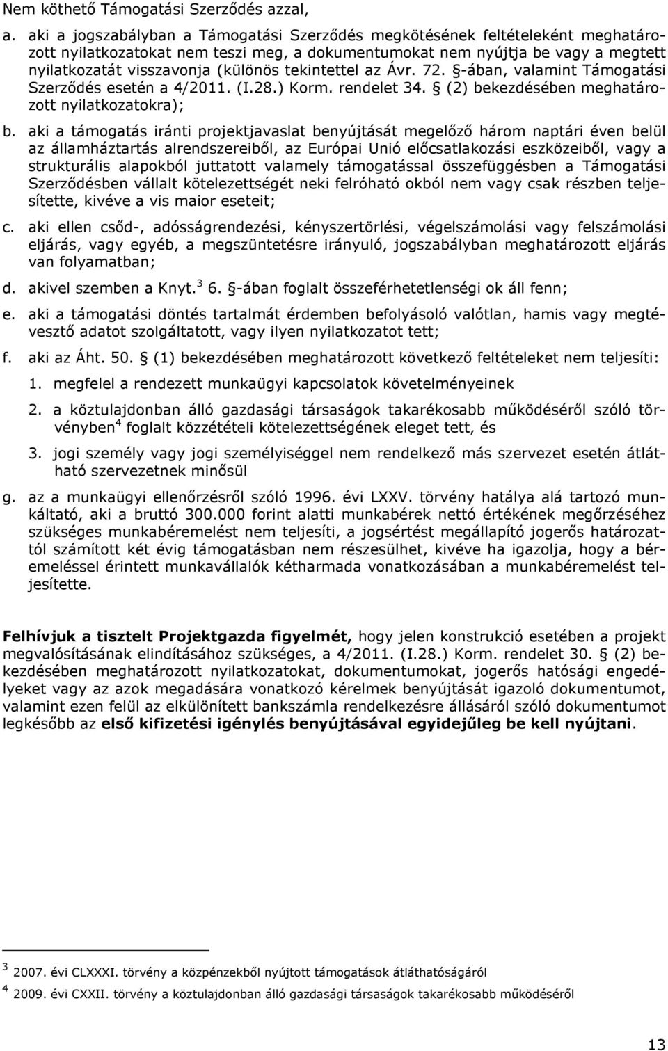 tekintettel az Ávr. 72. -ában, valamint Támogatási Szerződés esetén a 4/2011. (I.28.) Korm. rendelet 34. (2) bekezdésében meghatározott nyilatkozatokra); b.