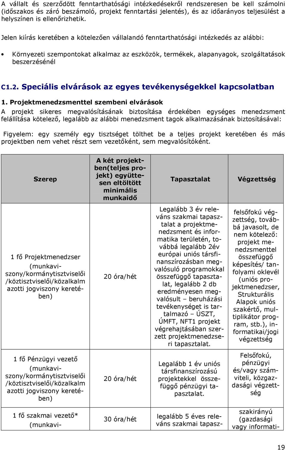 Jelen kiírás keretében a kötelezően vállalandó fenntarthatósági intézkedés az alábbi: Környezeti szempontokat alkalmaz az eszközök, termékek, alapanyagok, szolgáltatások beszerzésénél C1.2.