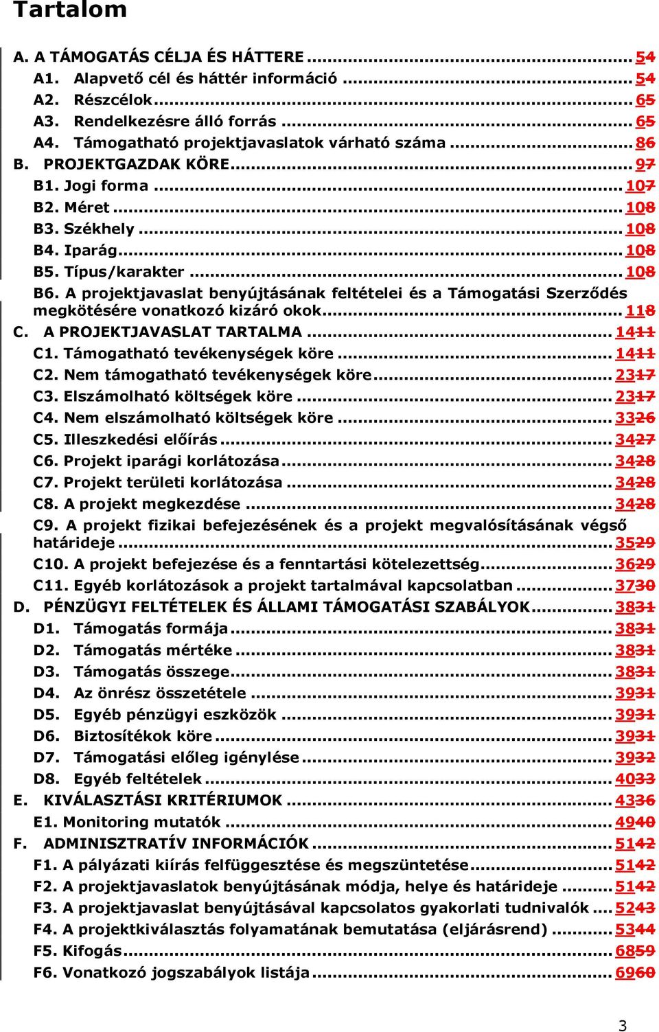 A projektjavaslat benyújtásának feltételei és a Támogatási Szerződés megkötésére vonatkozó kizáró okok... 118 C. A PROJEKTJAVASLAT TARTALMA... 1411 C1. Támogatható tevékenységek köre... 1411 C2.