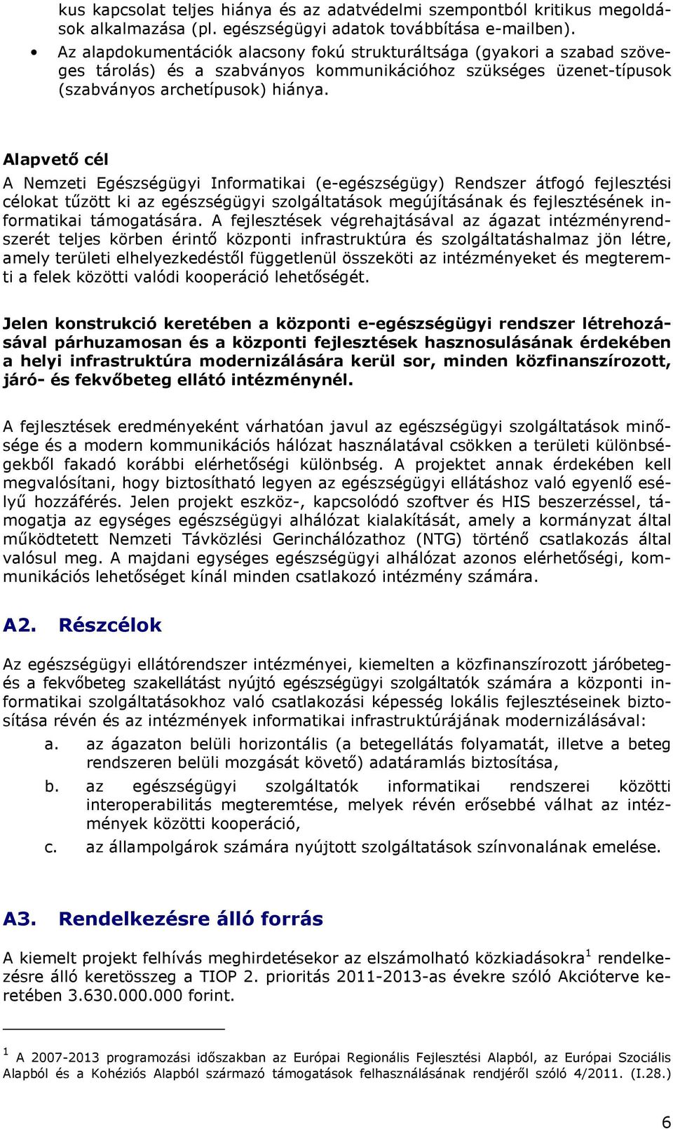 Alapvető cél A Nemzeti Egészségügyi Informatikai (e-egészségügy) Rendszer átfogó fejlesztési célokat tűzött ki az egészségügyi szolgáltatások megújításának és fejlesztésének informatikai támogatására.