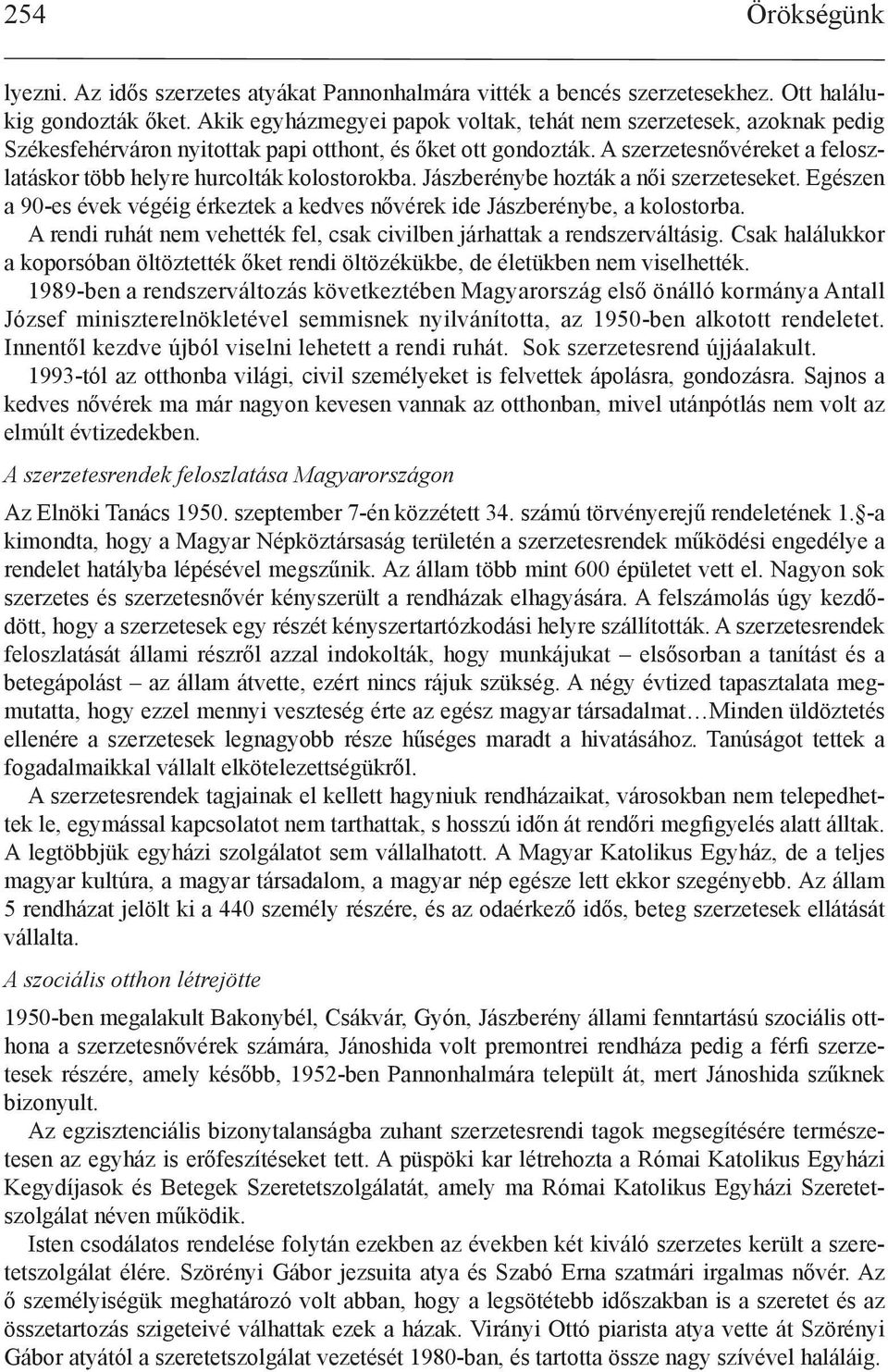 A szerzetesnővéreket a feloszlatáskor több helyre hurcolták kolostorokba. Jászberénybe hozták a női szerzeteseket. Egészen a 90-es évek végéig érkeztek a kedves nővérek ide Jászberénybe, a kolostorba.