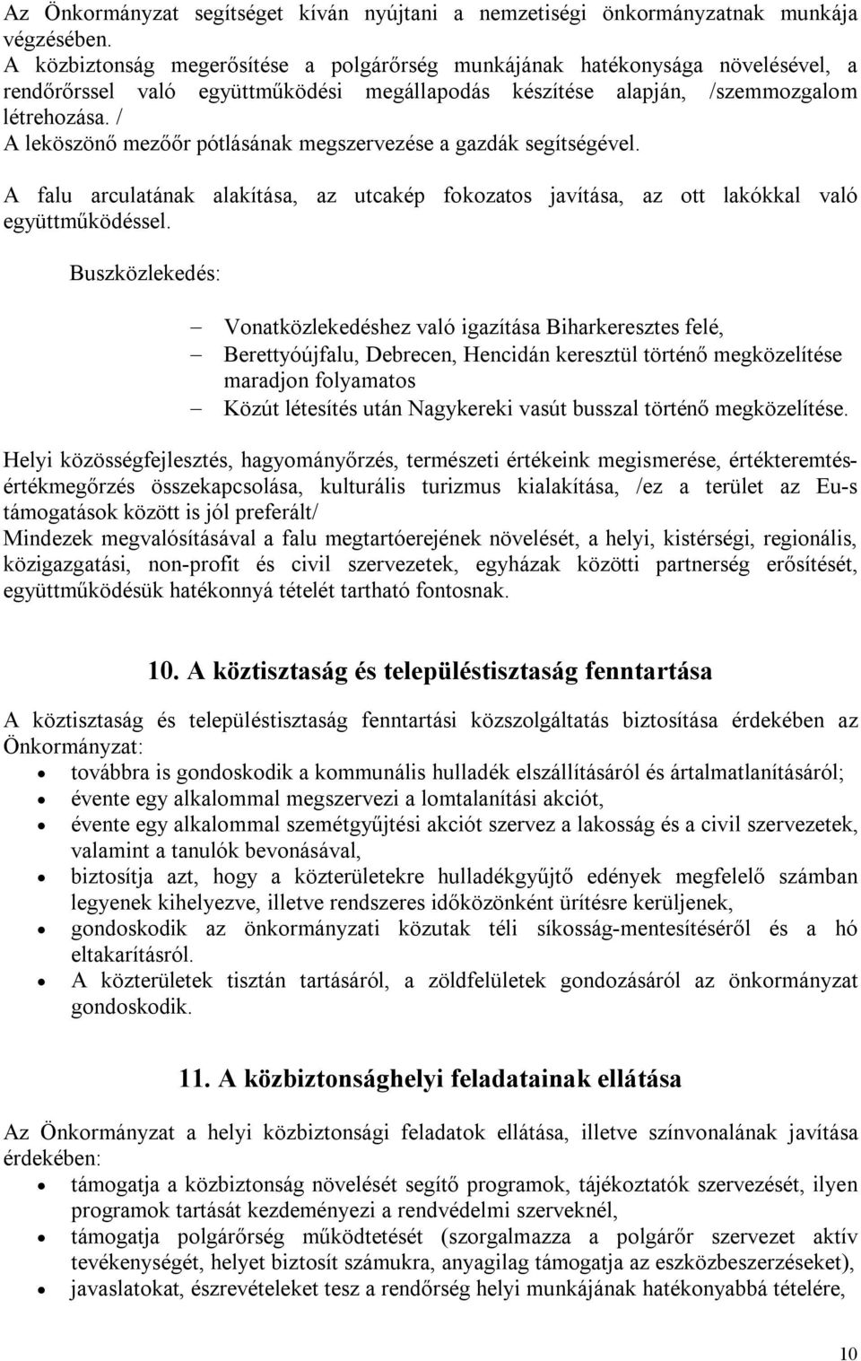 / A leköszönő mezőőr pótlásának megszervezése a gazdák segítségével. A falu arculatának alakítása, az utcakép fokozatos javítása, az ott lakókkal való együttműködéssel.