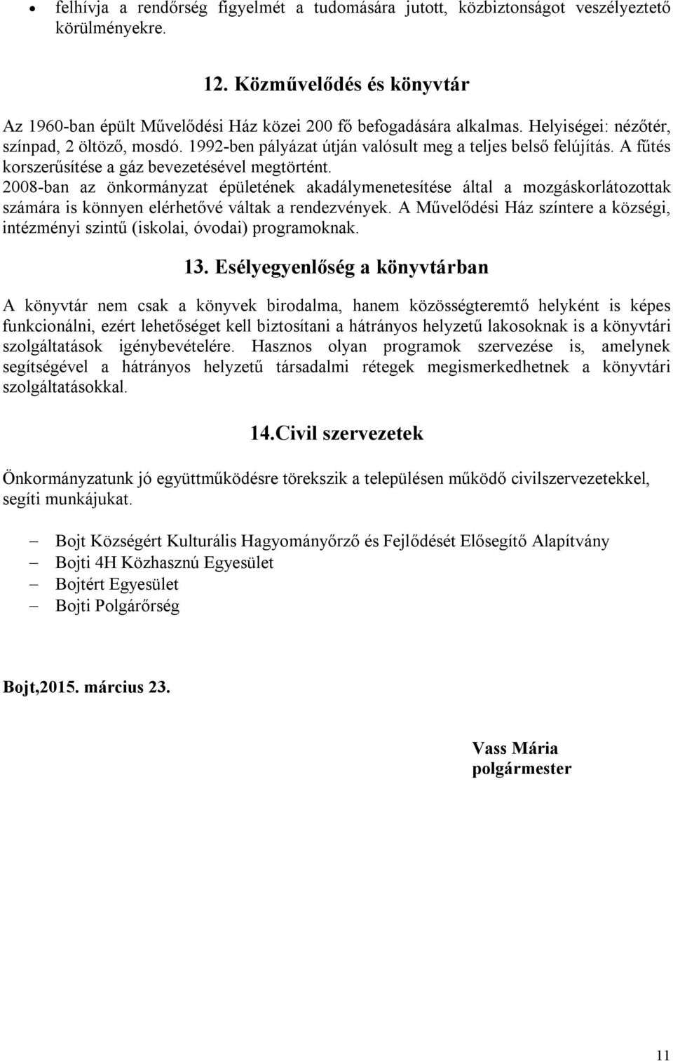 2008-ban az önkormányzat épületének akadálymenetesítése által a mozgáskorlátozottak számára is könnyen elérhetővé váltak a rendezvények.