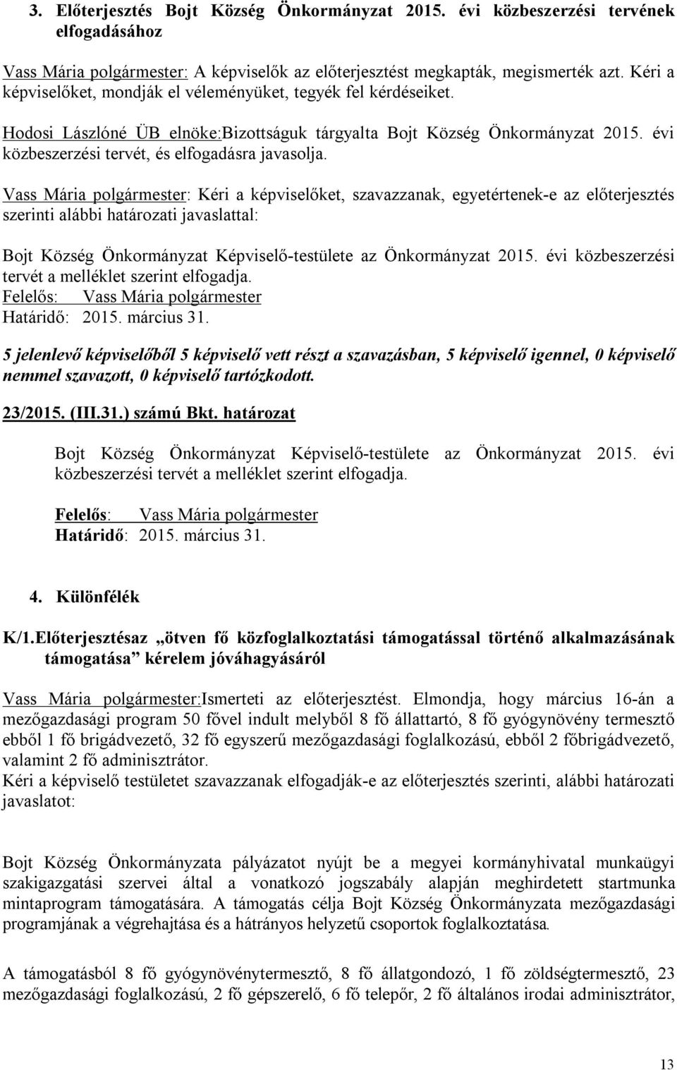 Vass Mária polgármester: Kéri a képviselőket, szavazzanak, egyetértenek-e az előterjesztés szerinti alábbi határozati javaslattal: Bojt Község Önkormányzat Képviselő-testülete az Önkormányzat 2015.