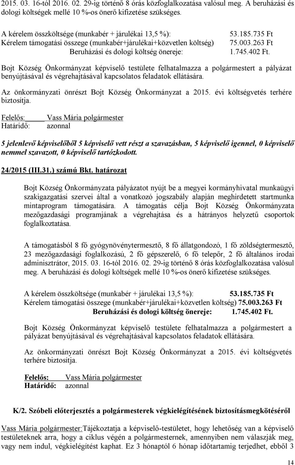 Bojt Község Önkormányzat képviselő testülete felhatalmazza a polgármestert a pályázat benyújtásával és végrehajtásával kapcsolatos feladatok ellátására.