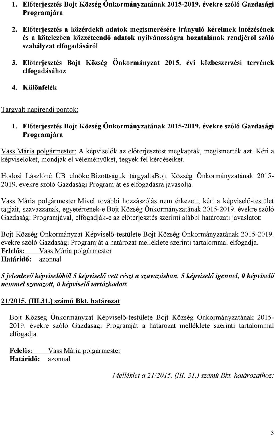 Előterjesztés Bojt Község Önkormányzat 2015. évi közbeszerzési tervének elfogadásához 4. Különfélék Tárgyalt napirendi pontok: 1. Előterjesztés Bojt Község Önkormányzatának 2015-2019.