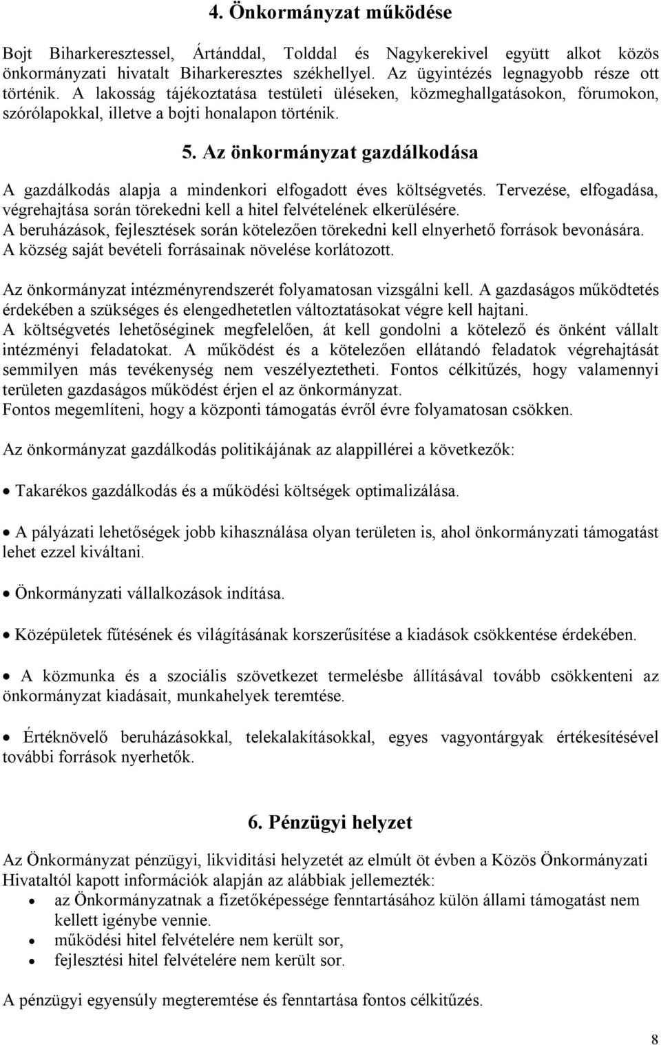 Az önkormányzat gazdálkodása A gazdálkodás alapja a mindenkori elfogadott éves költségvetés. Tervezése, elfogadása, végrehajtása során törekedni kell a hitel felvételének elkerülésére.