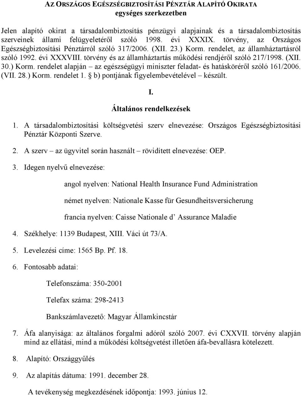 törvény és az államháztartás működési rendjéről szóló 217/1998. (XII. 30.) Korm. rendelet alapján az egészségügyi miniszter feladat- és hatásköréről szóló 161/2006. (VII. 28.) Korm. rendelet 1.