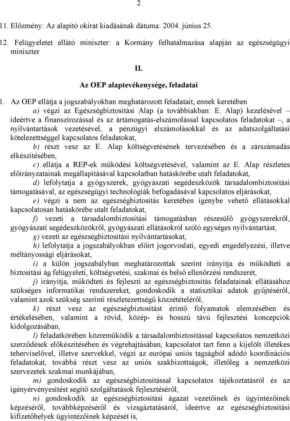 Alap) kezelésével ideértve a finanszírozással és az ártámogatás-elszámolással kapcsolatos feladatokat, a nyilvántartások vezetésével, a pénzügyi elszámolásokkal és az adatszolgáltatási