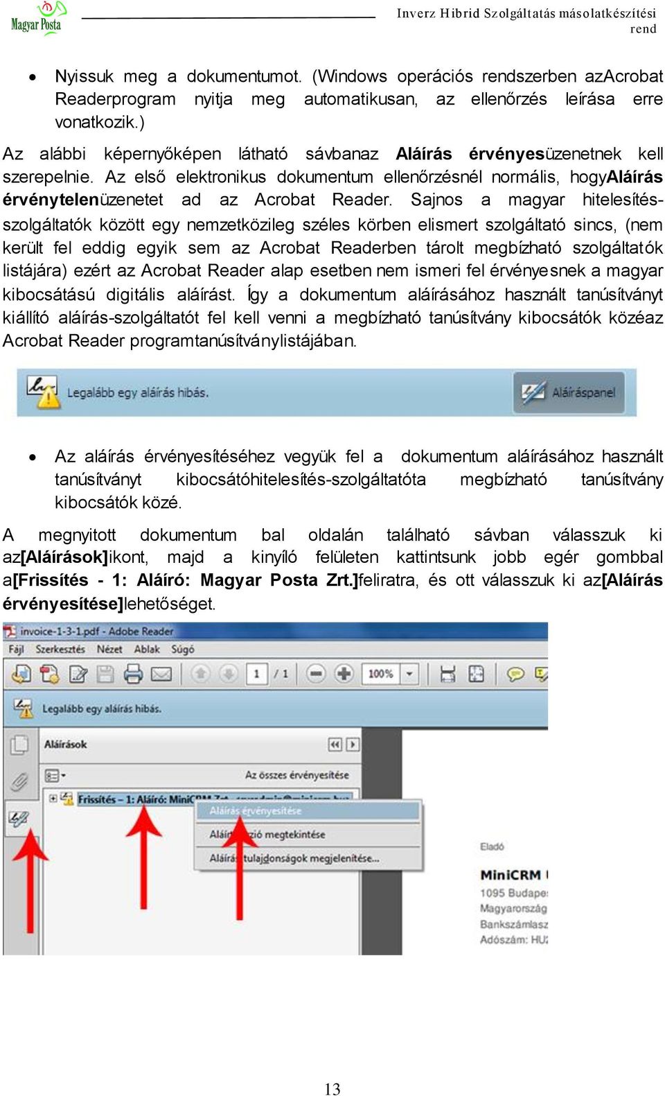 Sajnos a magyar hitelesítésszolgáltatók között egy nemzetközileg széles körben elismert szolgáltató sincs, (nem került fel eddig egyik sem az Acrobat Readerben tárolt megbízható szolgáltatók