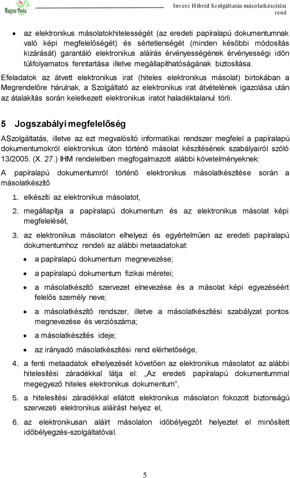 Efeladatok az átvett elektronikus irat (hiteles elektronikus másolat) birtokában a Megelőre hárulnak, a Szolgáltató az elektronikus irat átvételének igazolása után az átalakítás során keletkezett