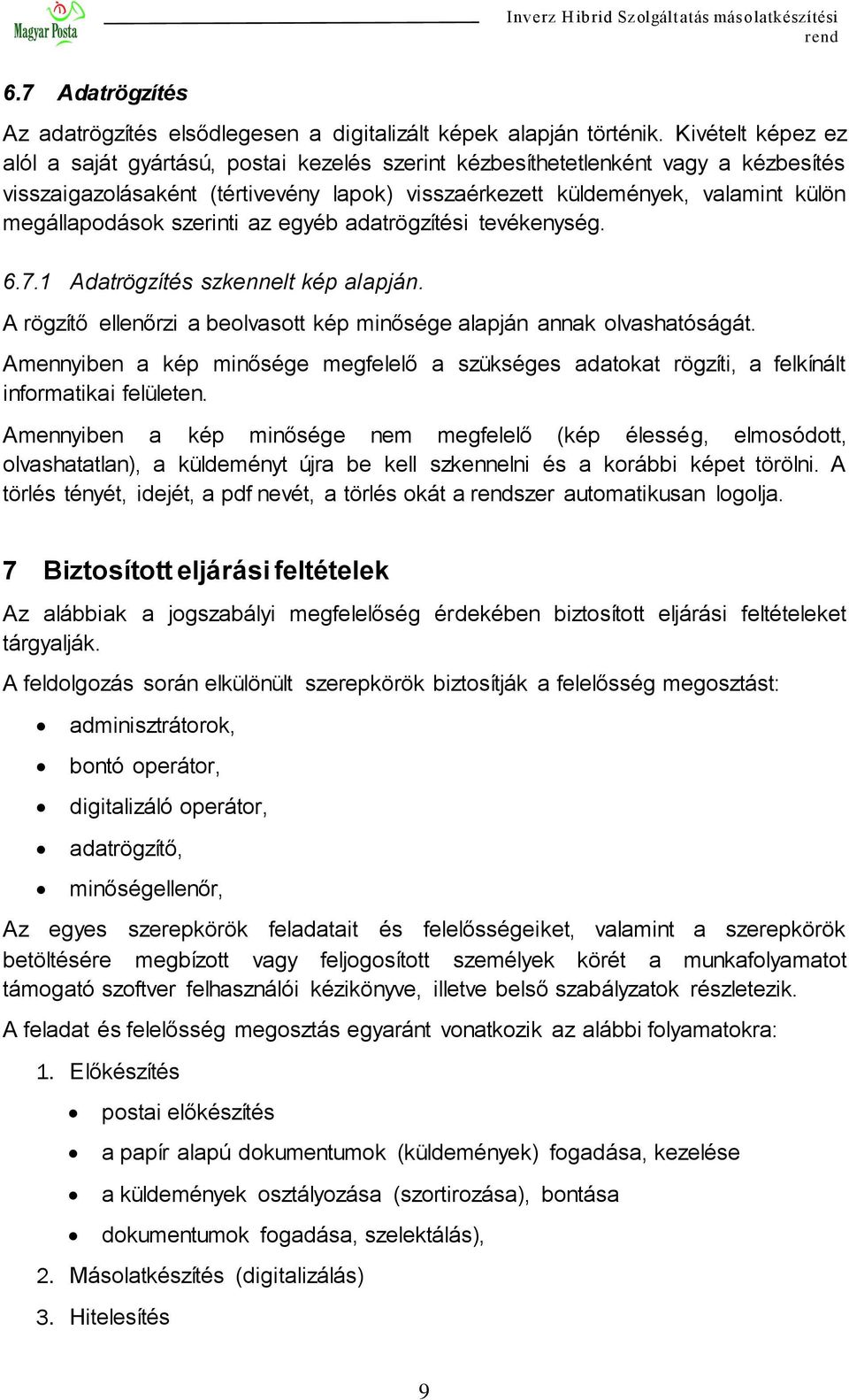 megállapodások szerinti az egyéb adatrögzítési tevékenység. 6.7.1 Adatrögzítés szkennelt kép alapján. A rögzítő ellenőrzi a beolvasott kép minősége alapján annak olvashatóságát.